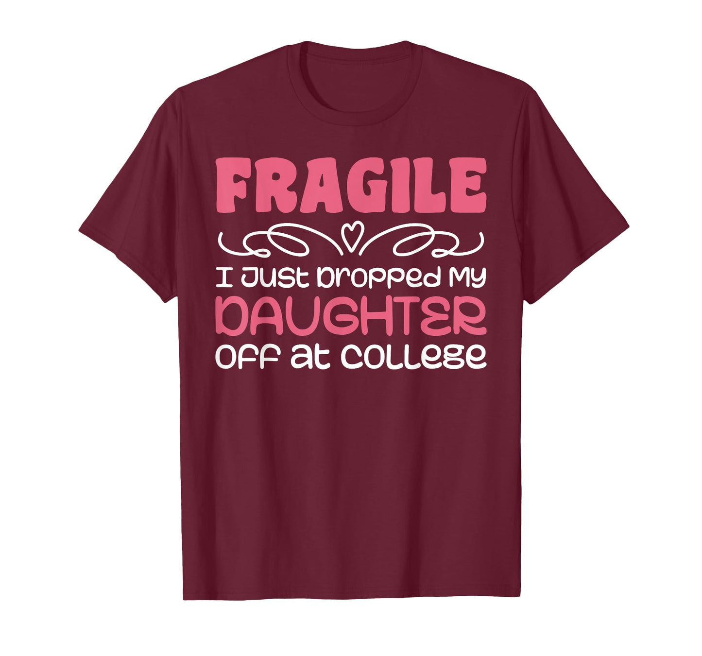 Fragile Just Dropped My Daughter At College Drop Off Moms T-Shirt