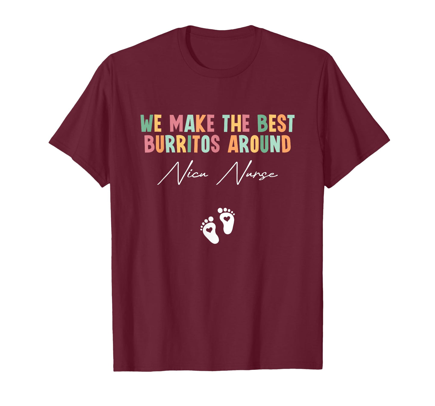 We Make The Best Burritos Around Nicu Nurse Neonatal Nurse T-Shirt
