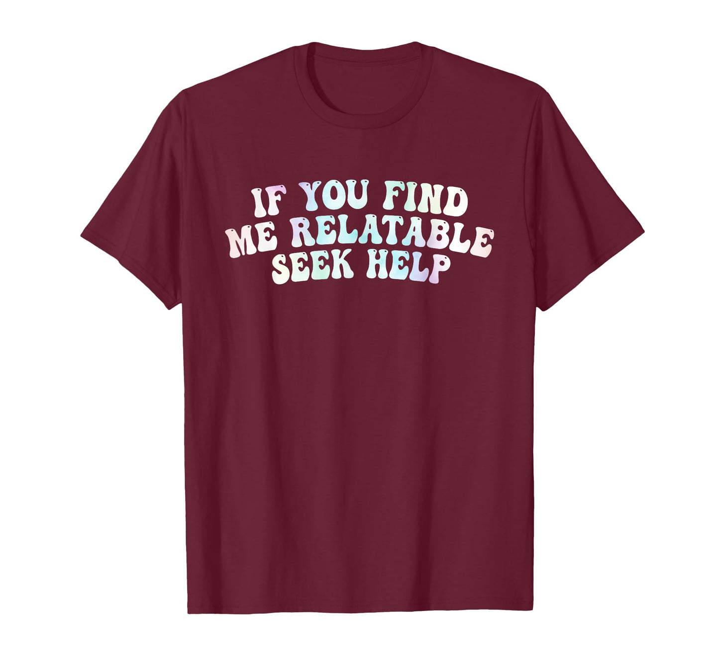 If You Find Me Relatable Seek Help, Funny Meme T-Shirt