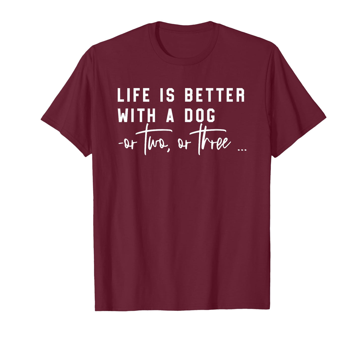 Life Is Better With A Dog Or Two Or Three T-Shirt