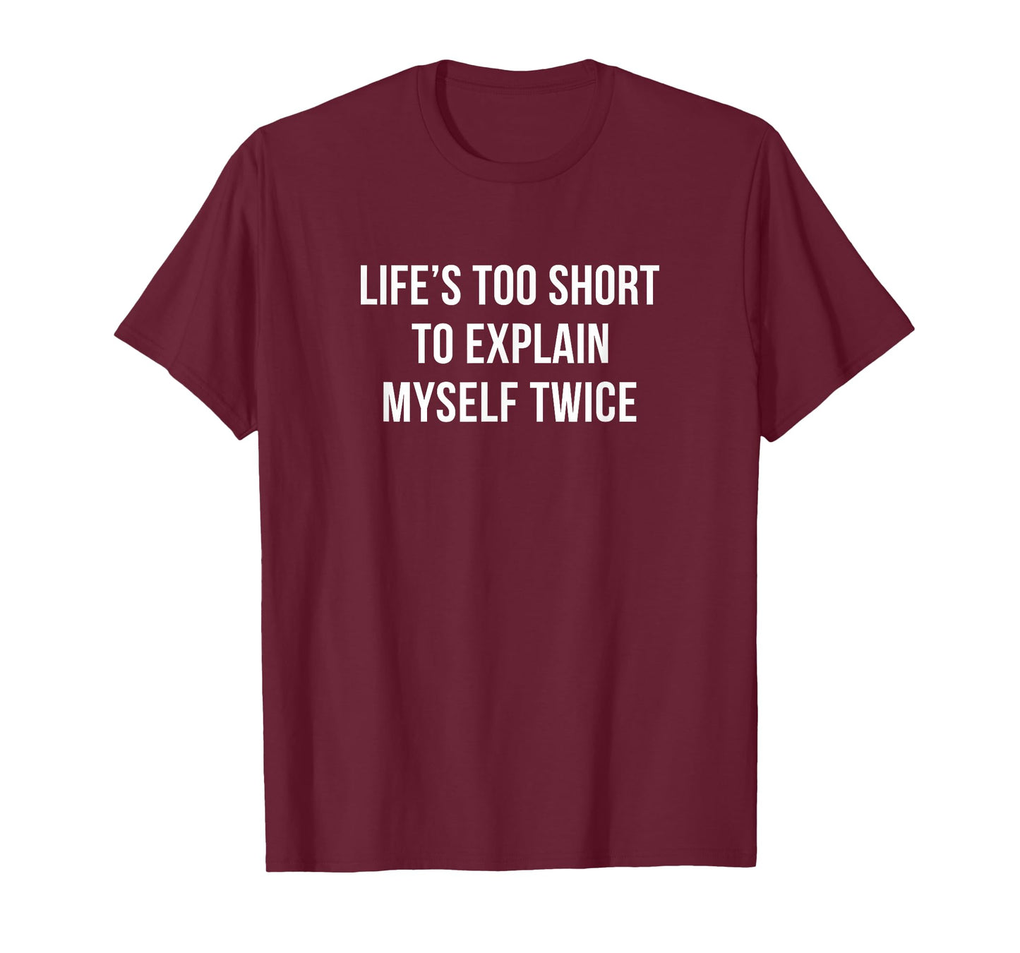 Life's Too Short To Explain Myself Twice - T-Shirt