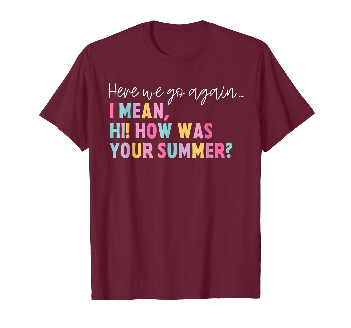 Funny Here We Go Again I Mean Hi How Was Your Summer School T-Shirt for Men Women