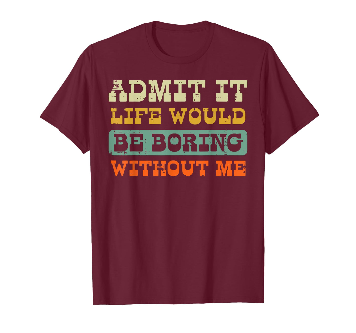 Admit It Life Boring Without Me Funny Saying Men Women Kids T-Shirt