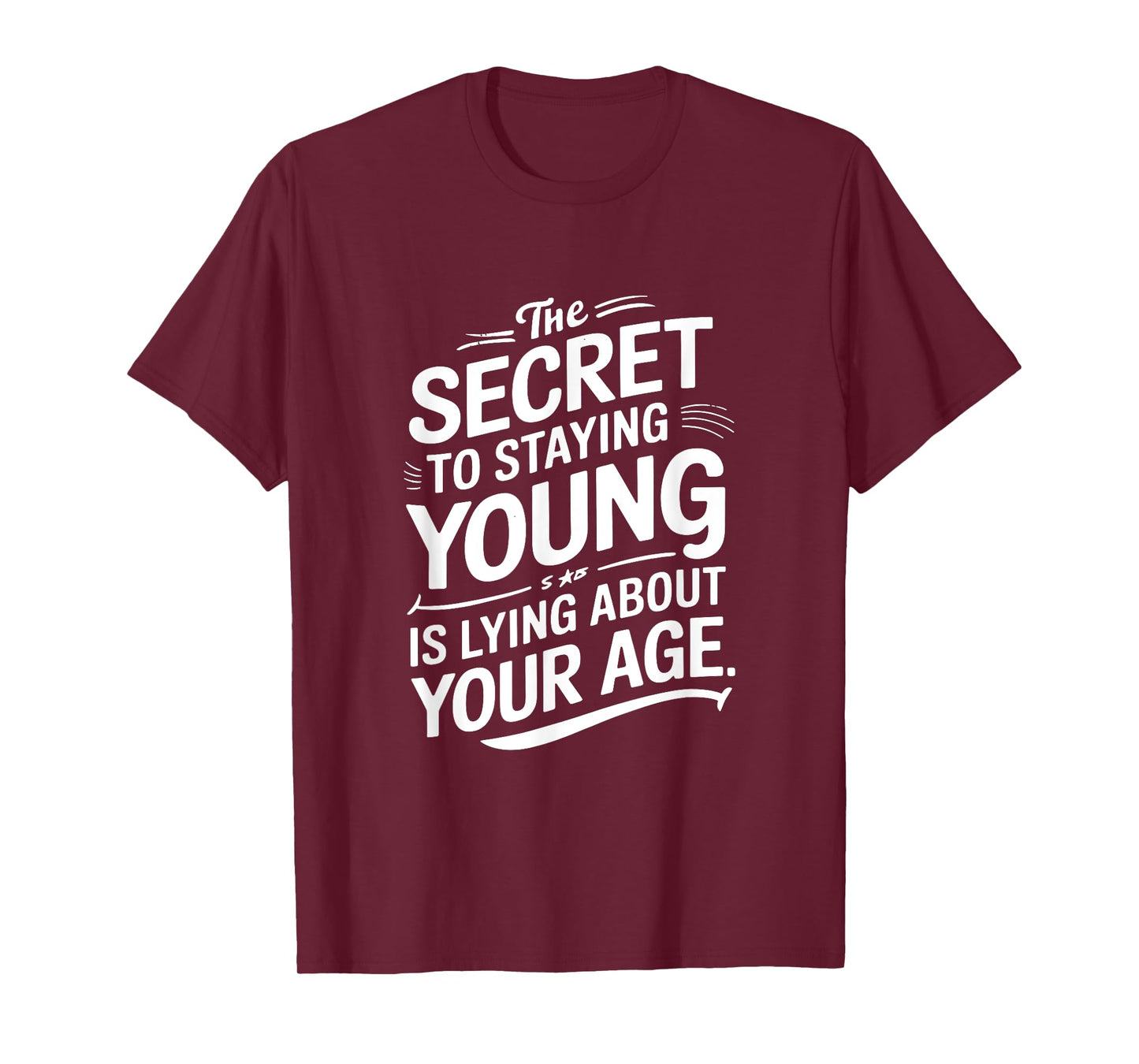 The Secret to Staying Young Is Lying About Your Age T-Shirt