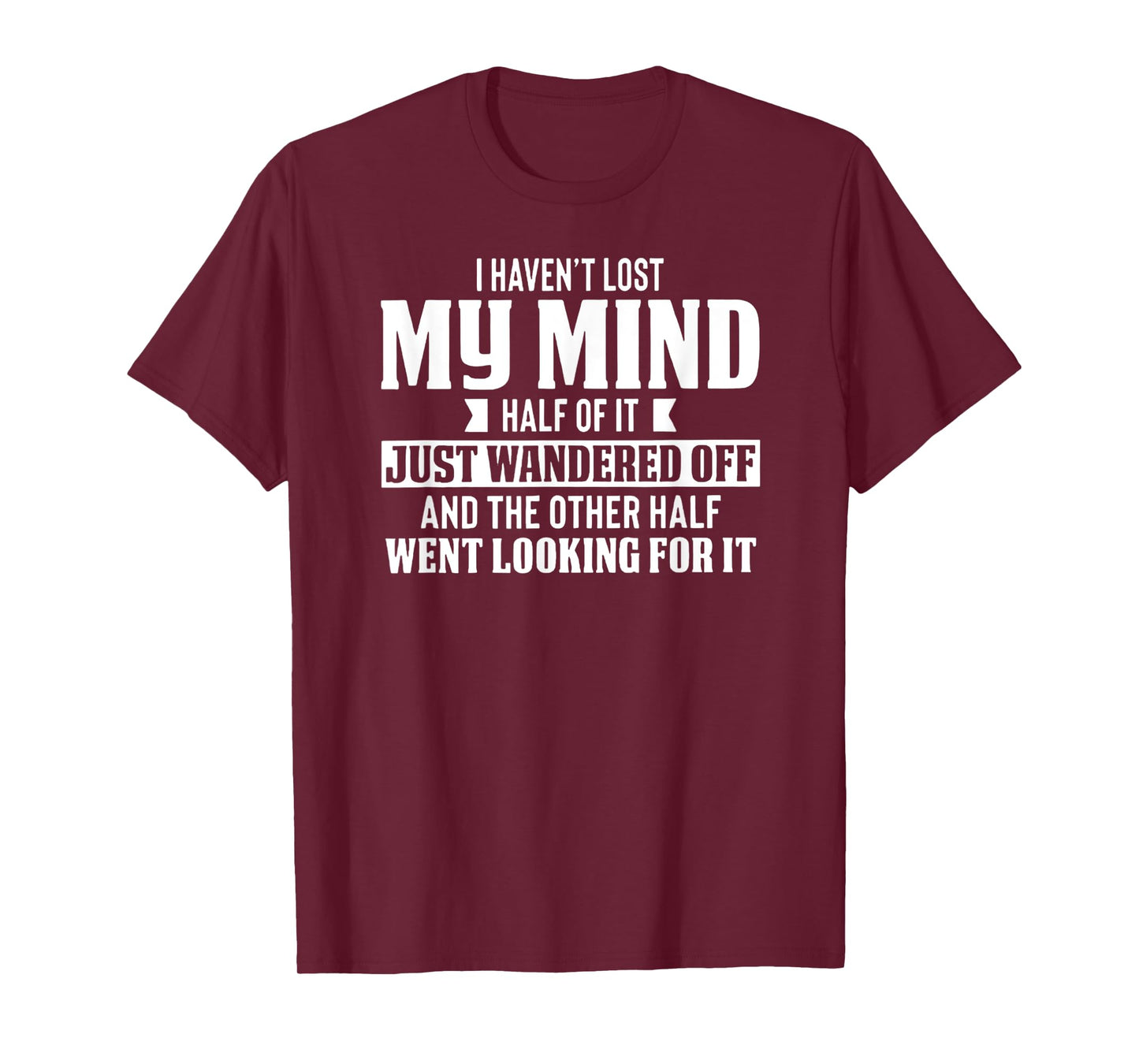 I Haven't Lost My Mind - Funny Wandering Mind T-Shirt