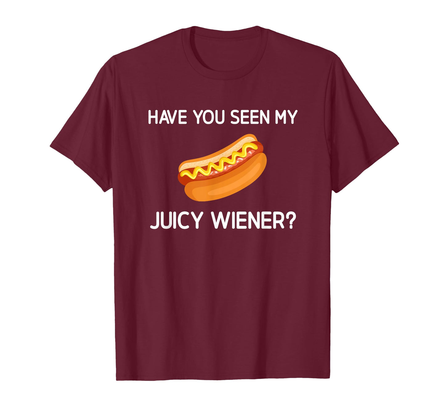 Have You Seen My Juicy Wiener, Funny, Jokes, Sarcastic T-Shirt
