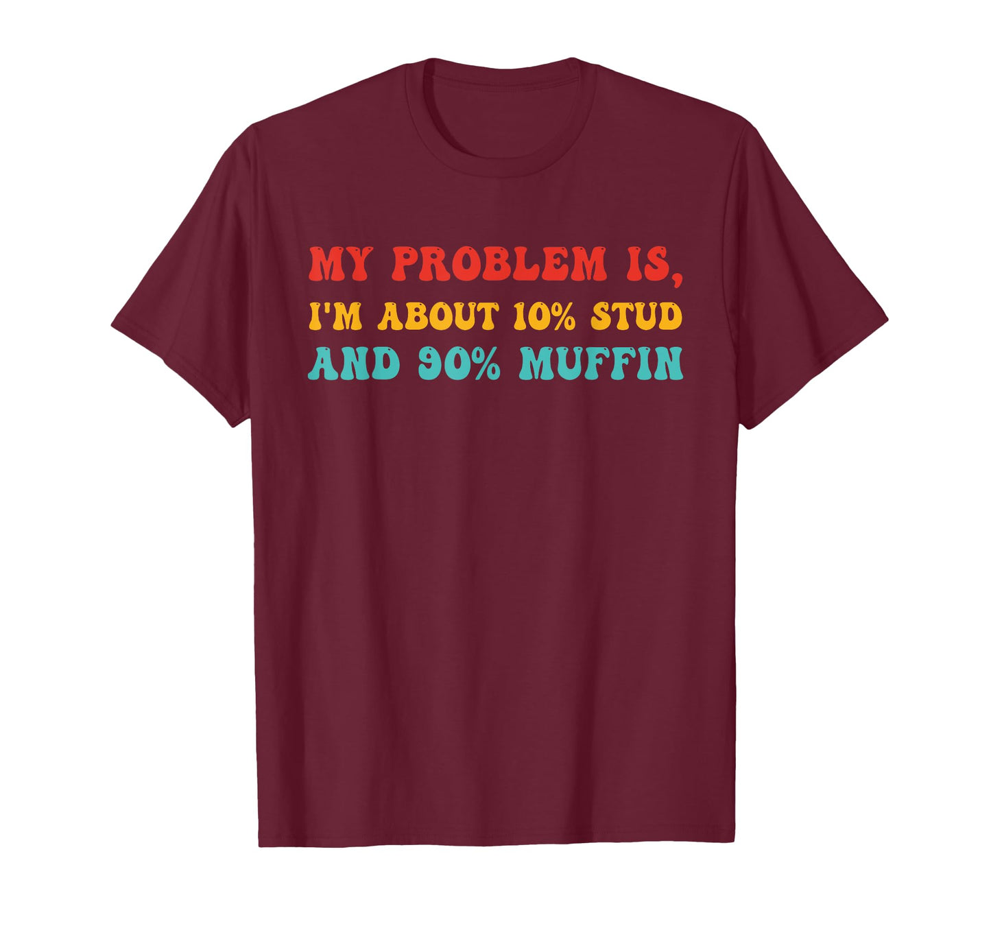 My Problem Is, I'm About 10% STUD And 90% Muffin T-Shirt