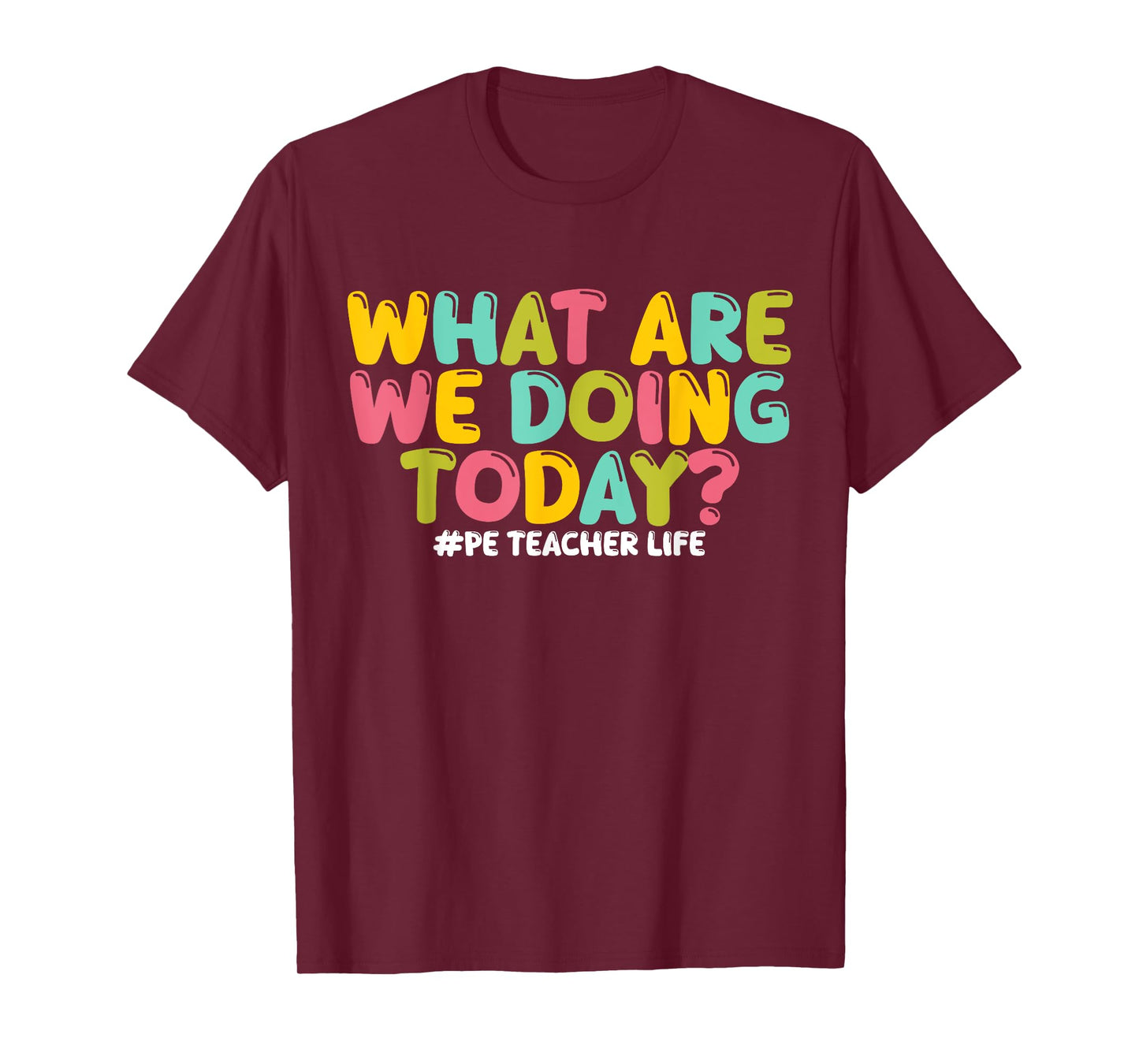 What Are We Doing Today PE Teacher Life Back to School T-Shirt