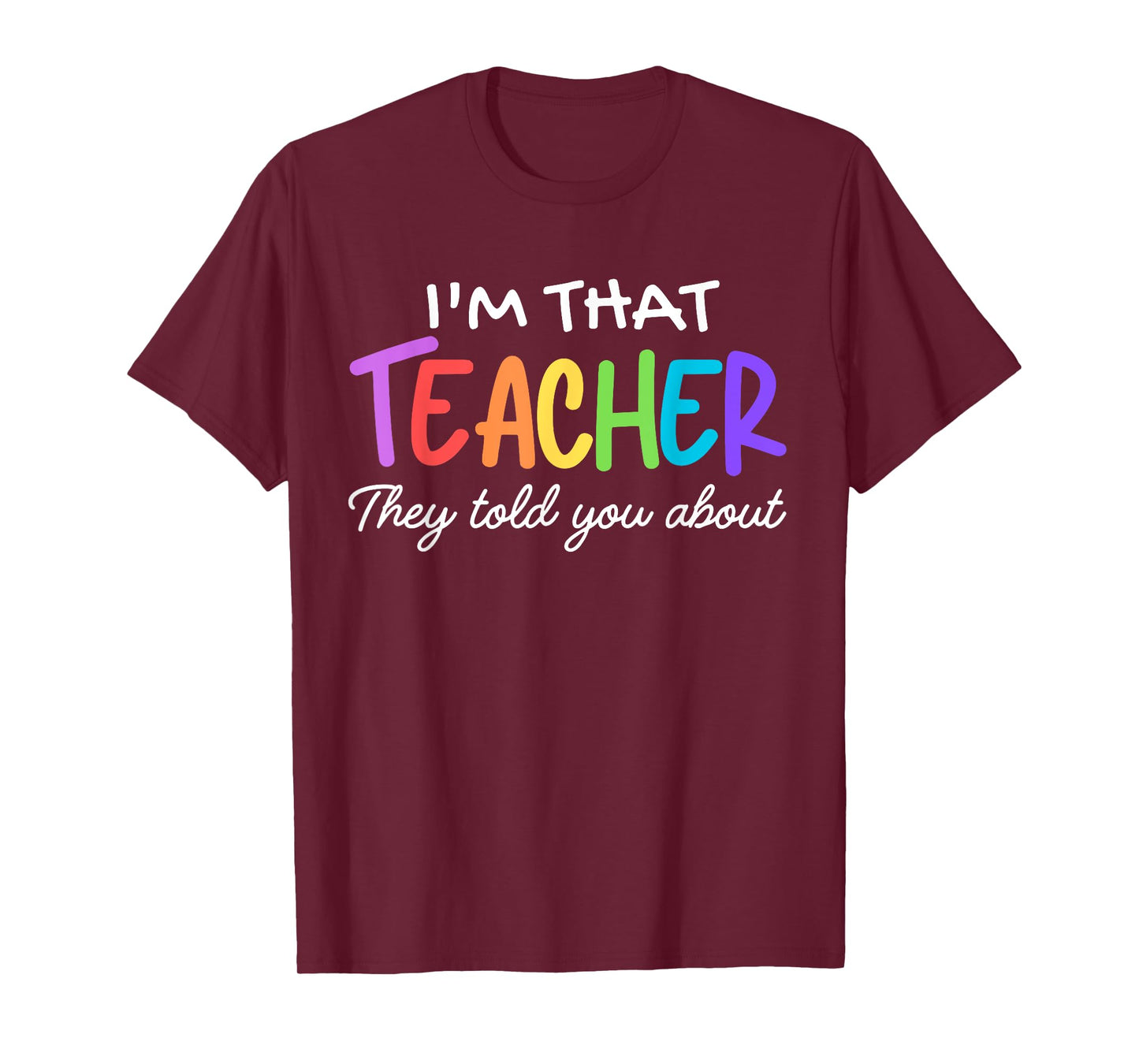 I'm That Teacher They Told You About Funny teacher outfits T-Shirt