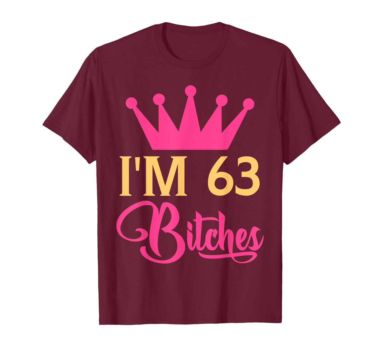 Im 63 Bitches Funny Adulthood Birthday T-Shirt