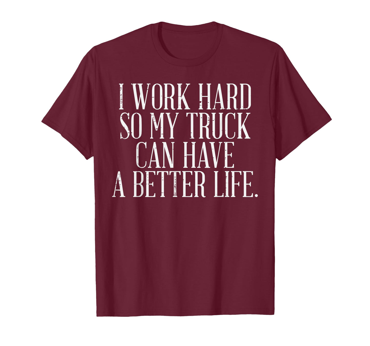 Work Hard Better Truck Life Funny Trucker Driver Men Women T-Shirt