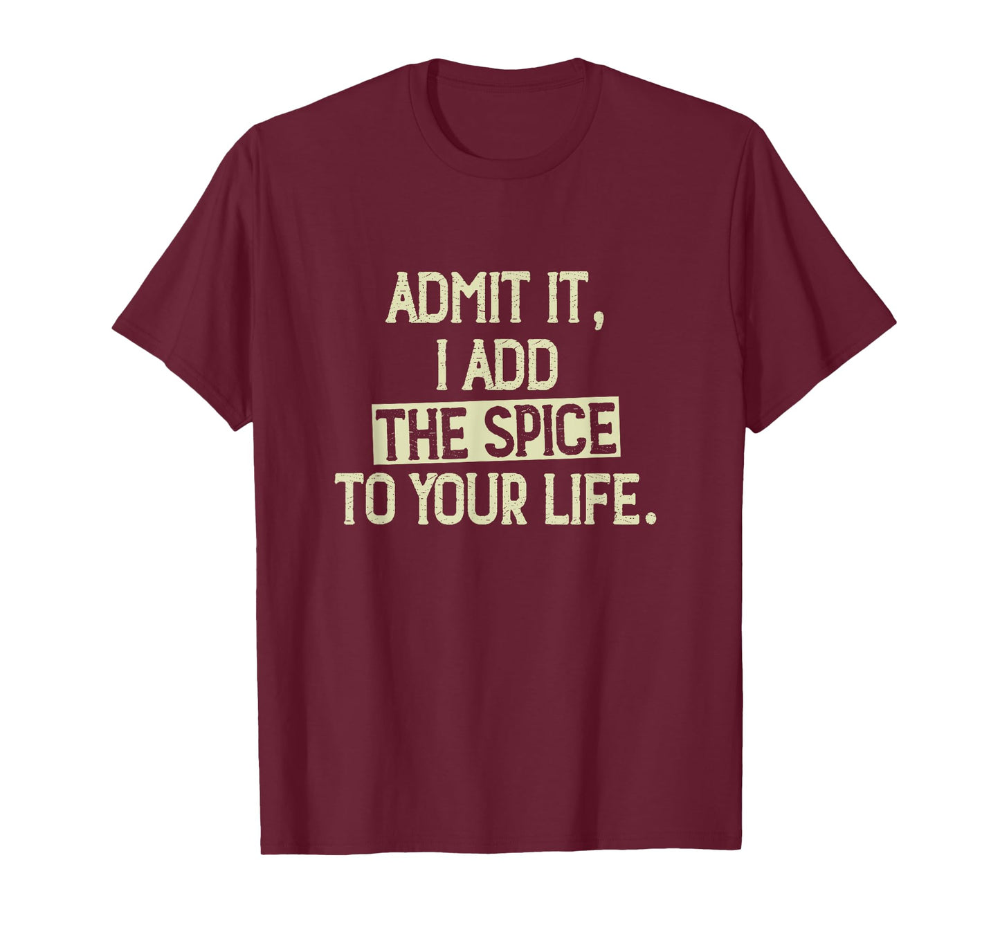 Admit it, I add the spice to your life. Funny Saying T-Shirt