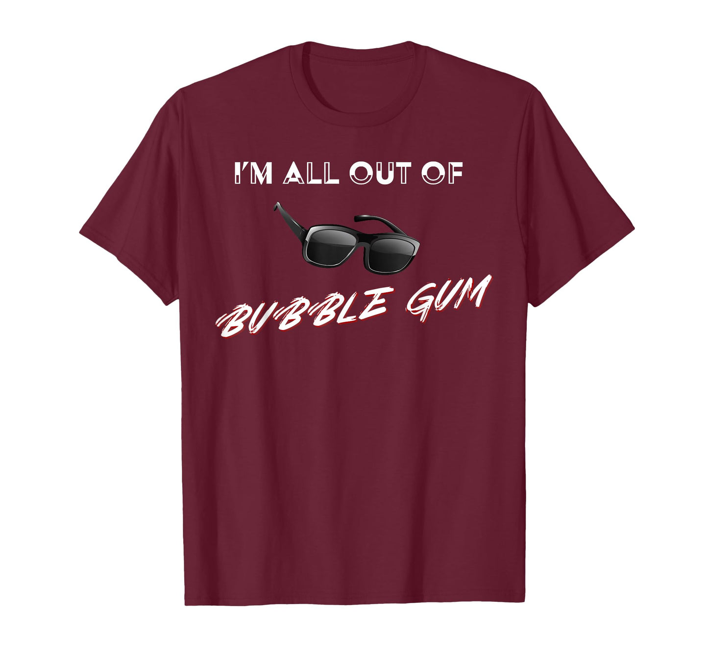I'm All Out of Bubble Gum So Watch Yourself Funny Sarcasm T-Shirt