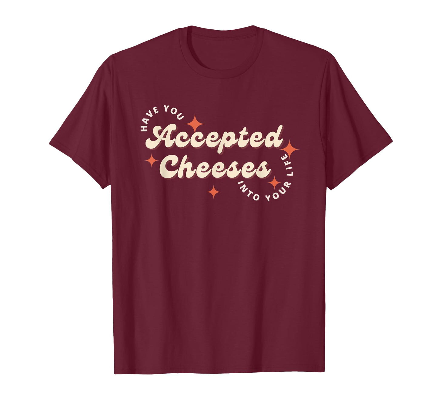 Have You Accepted Cheeses Into Your Life T-Shirt