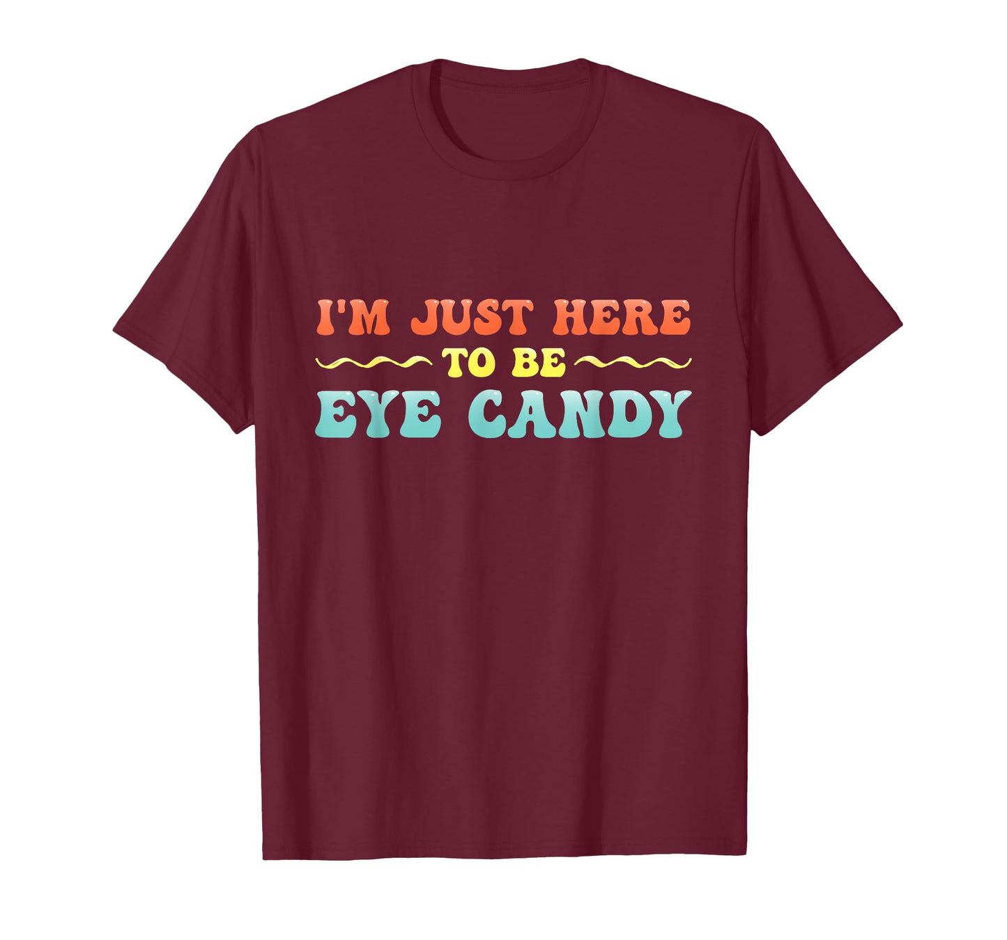 I'm Just Here To Be Eye Candy Funny T-Shirt