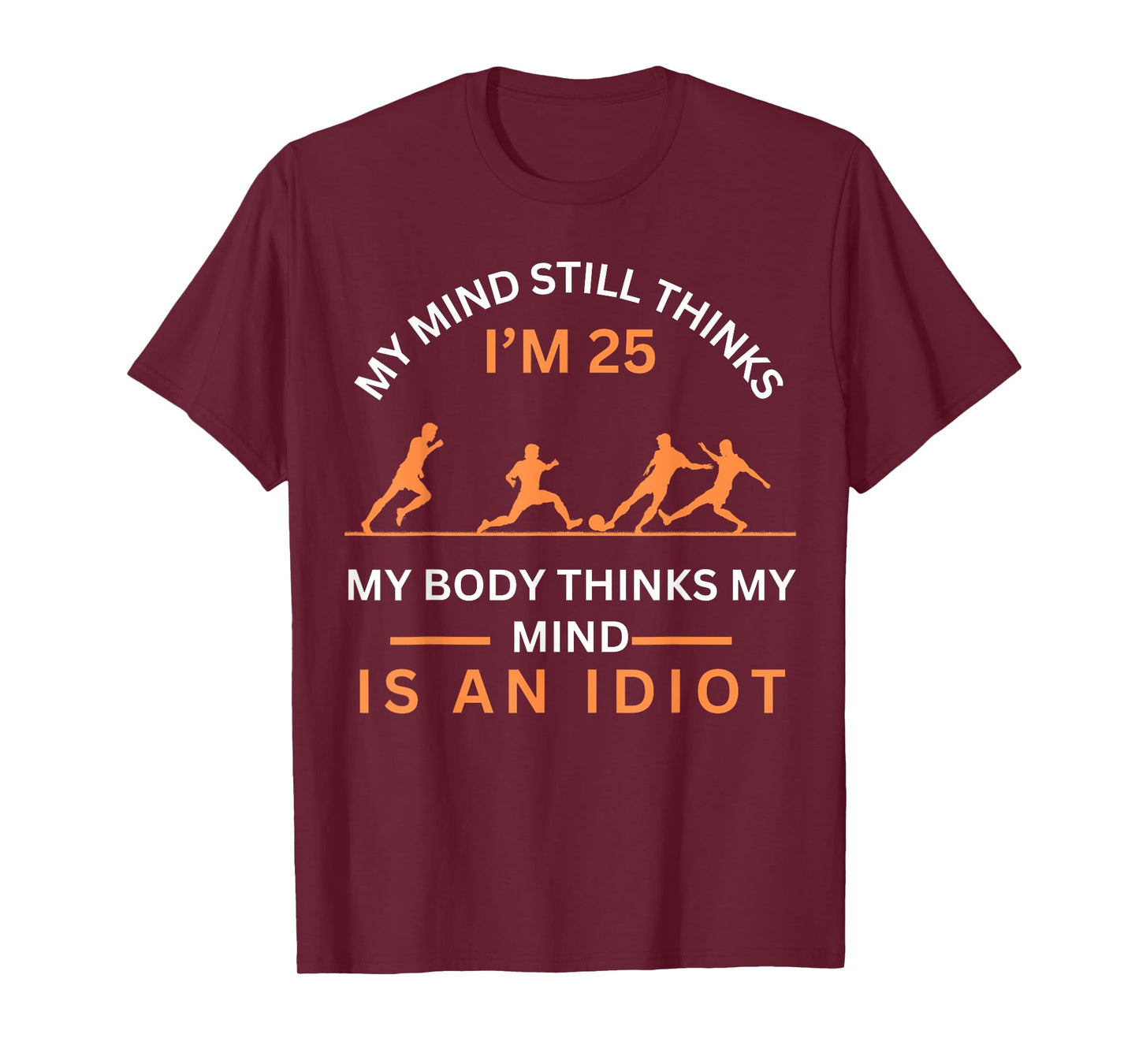 My Minds Eye Still Thinks I'm 25 Soccer Aging Idiot T-Shirt