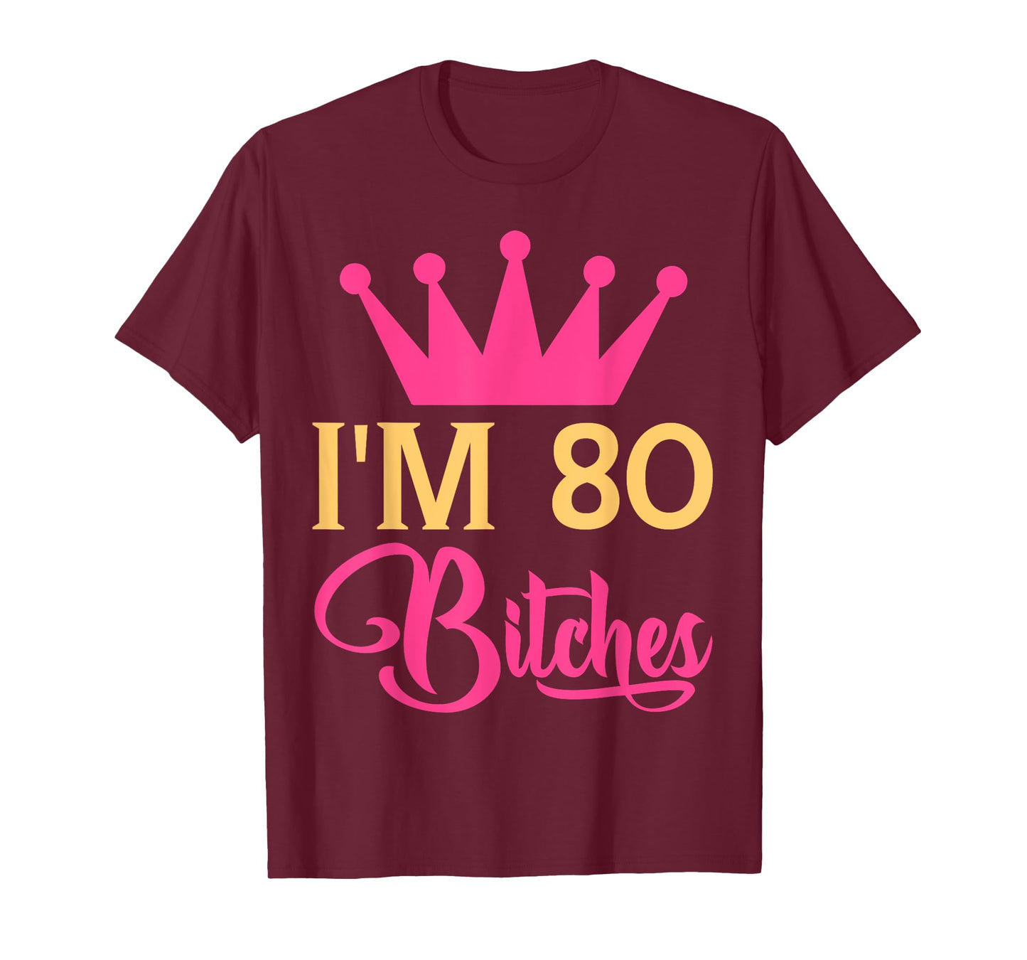 Im 80 Bitches Funny Adulthood Birthday T-Shirt