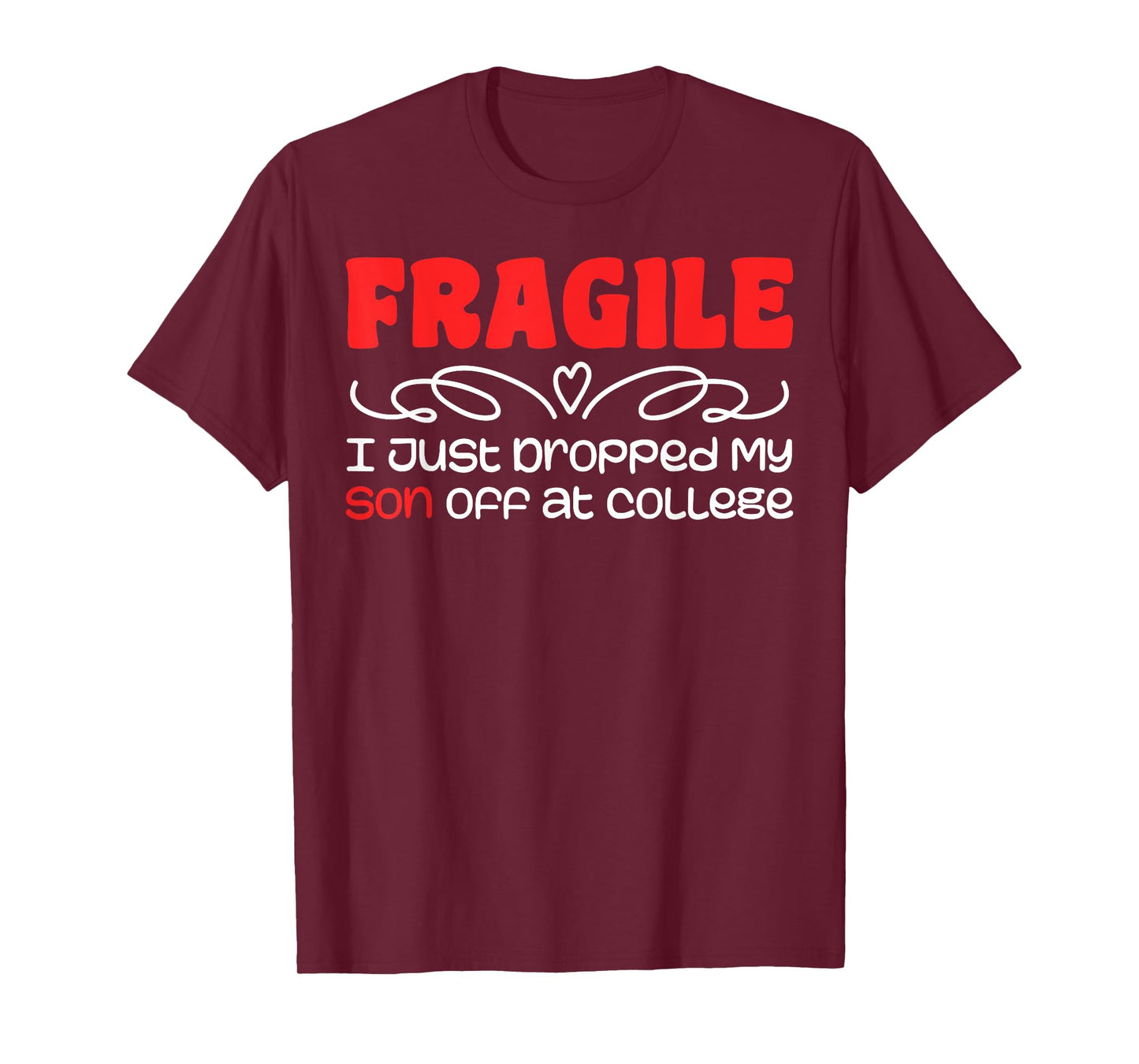 Fragile | I Just Dropped My Son At College Drop Off For Moms T-Shirt