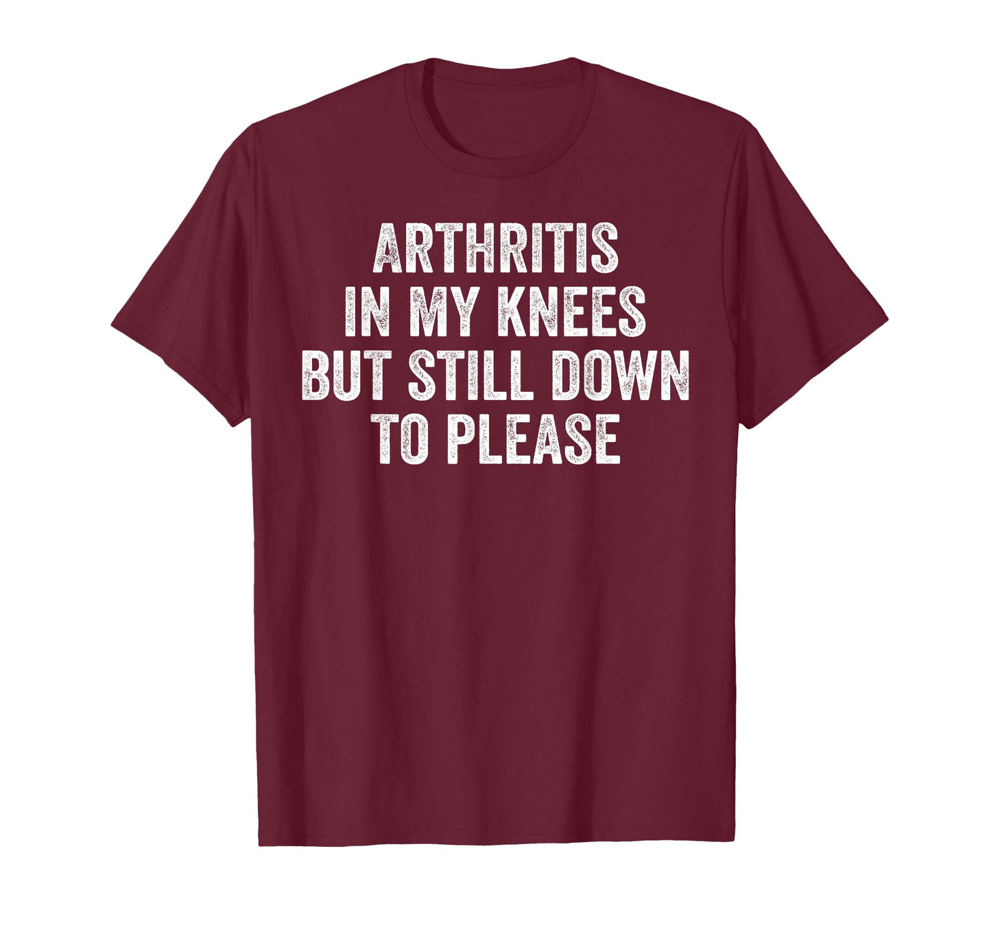 Arthritis In My Knees But Still Down To Please T-Shirt