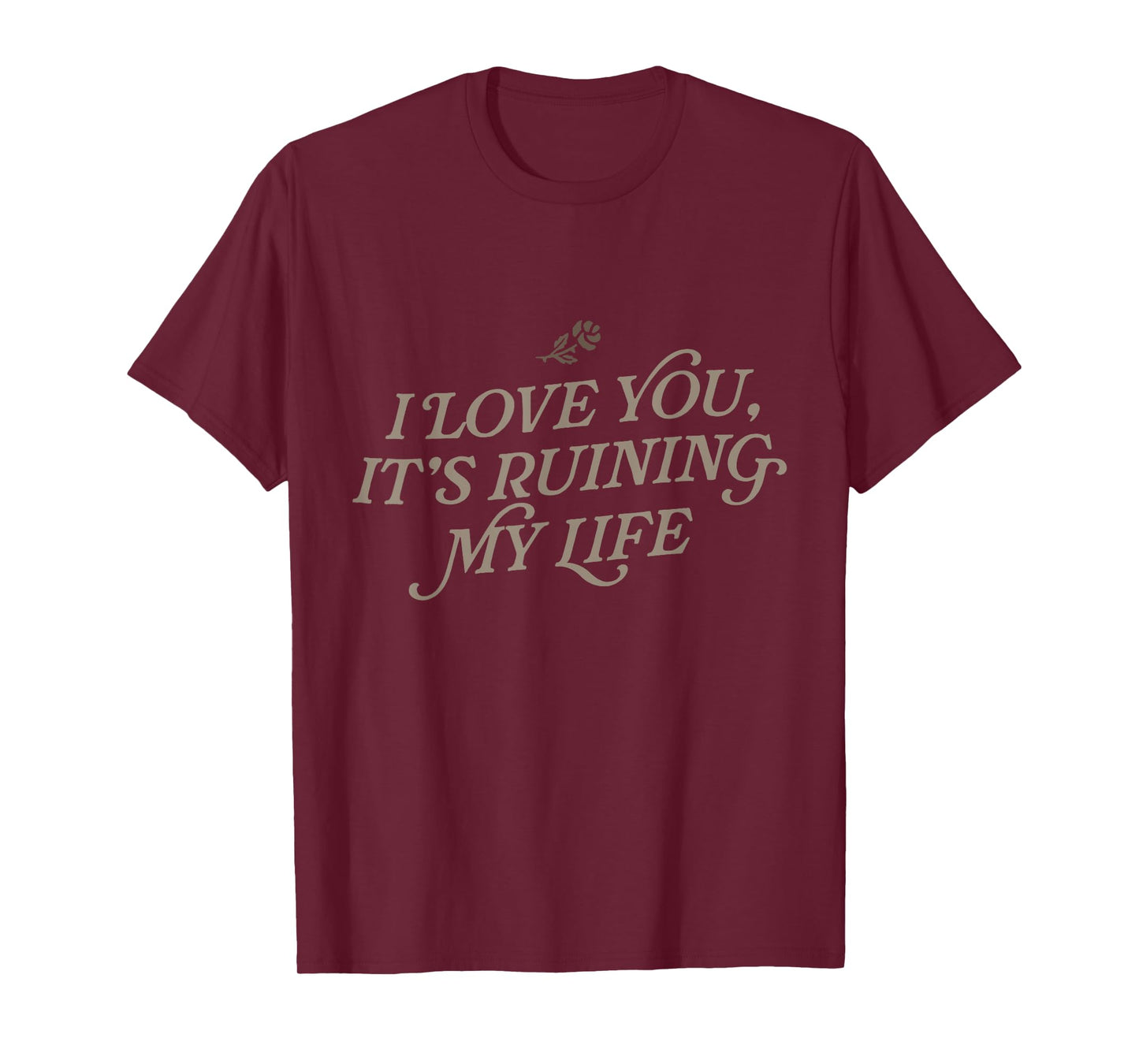 I Love You, But It's Ruining My Life T-Shirt