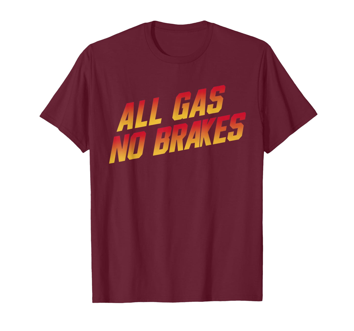 All Gas No Brakes - Inspirational Motivational Quote T-Shirt