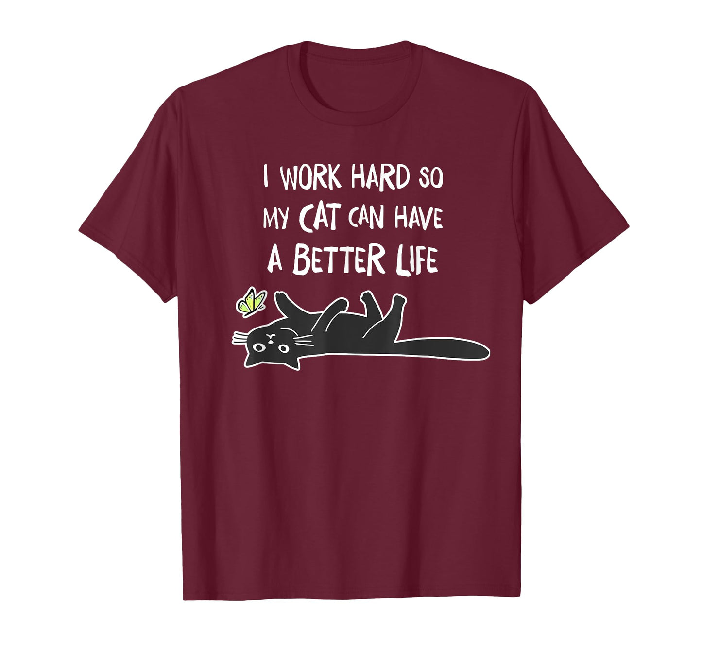 i work hard so my cat can have a better life T-Shirt