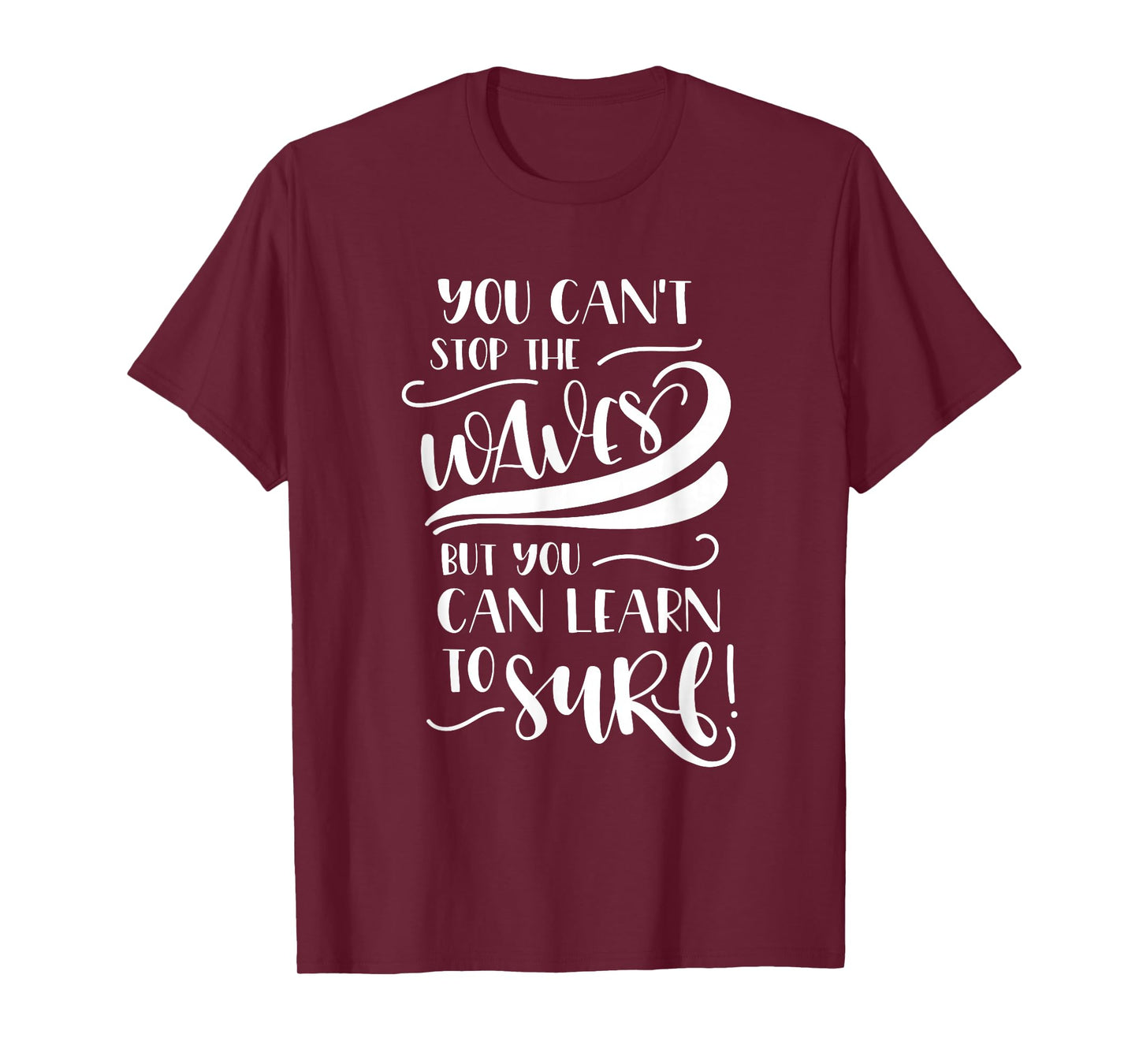 You Can't Stop The Waves But You Can Learn To Surf Inspiring T-Shirt