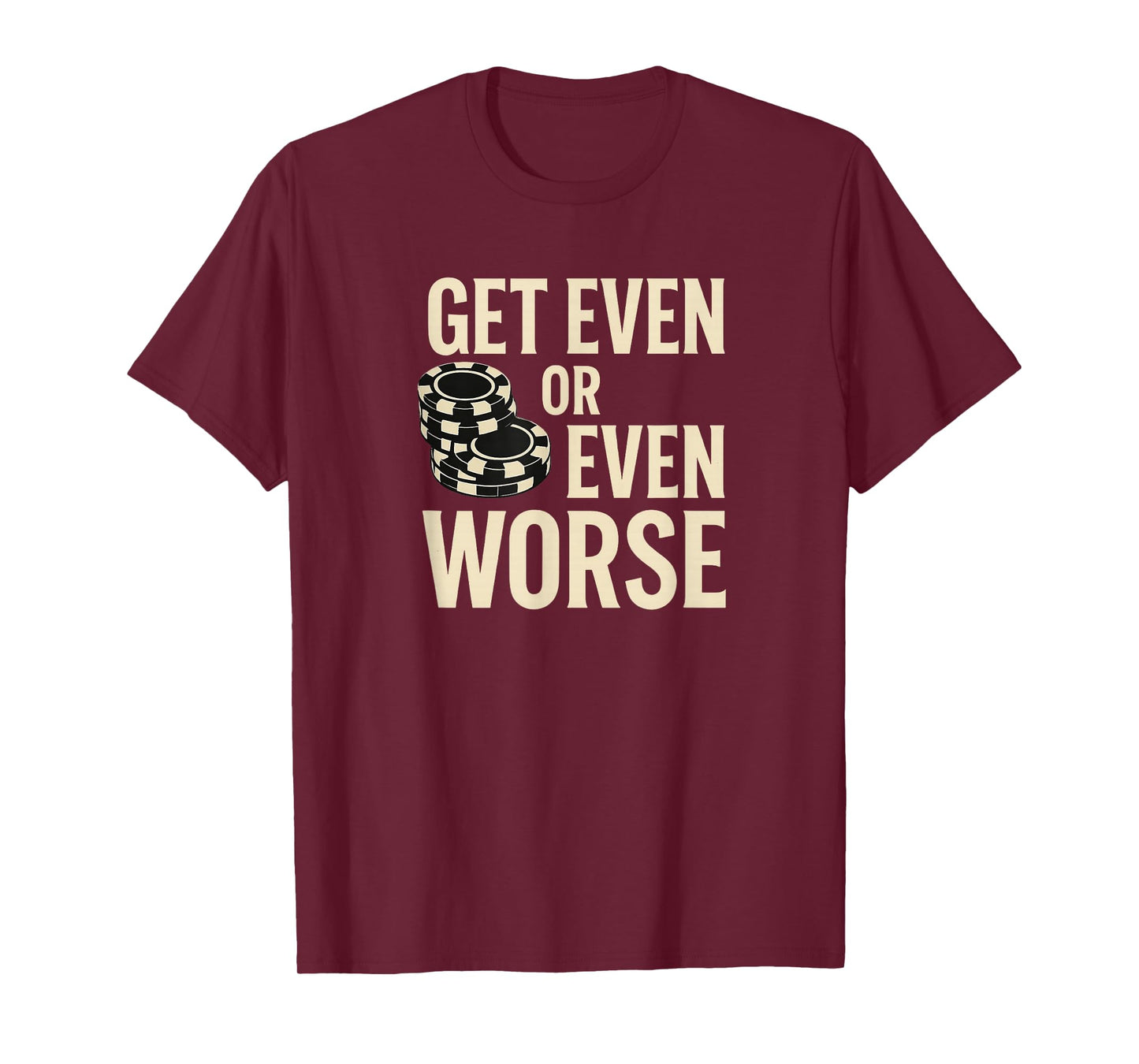 Get Even or Even Worse Funny Casino Chips Quote Design T-Shirt