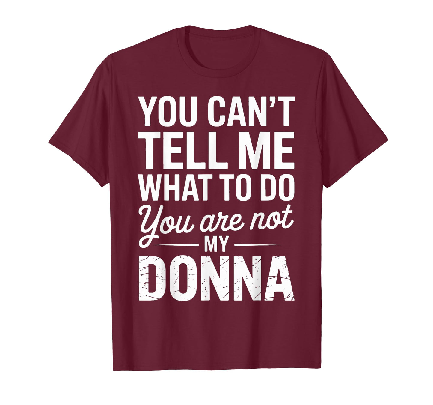You Can't Tell Me What to Do You are Not My Donna T-Shirt