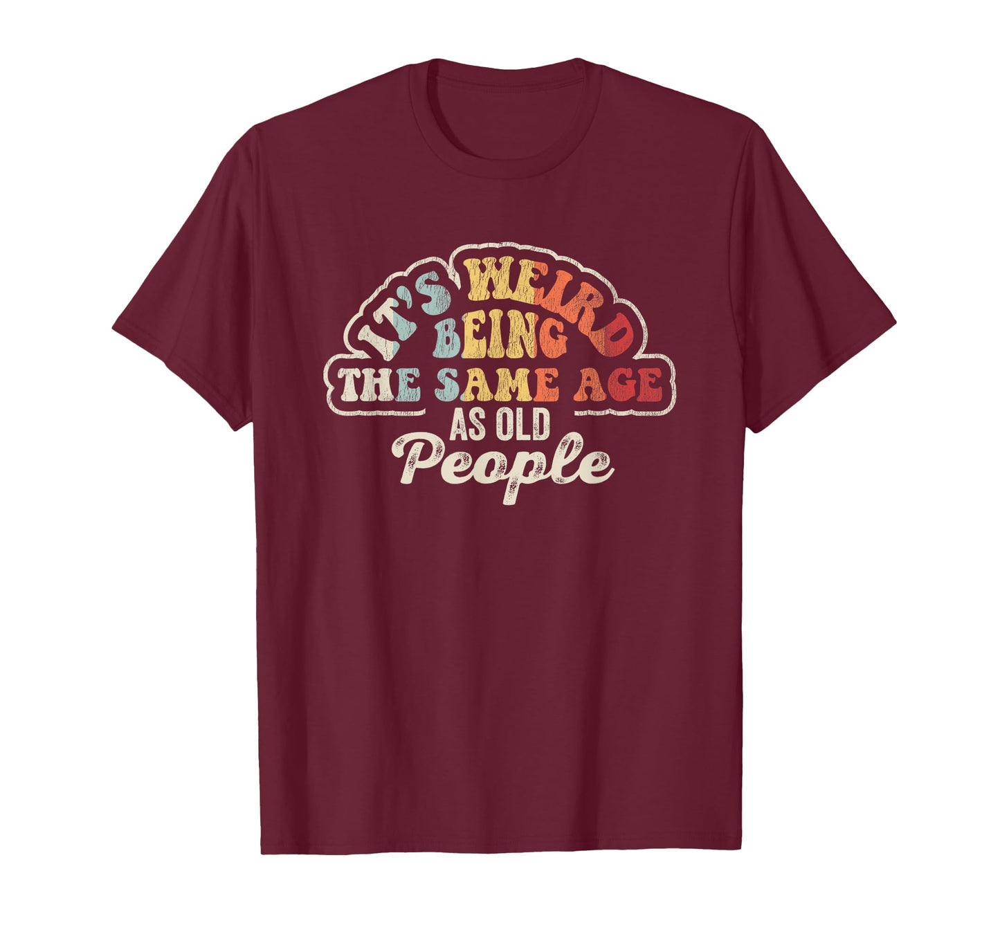 It's Weird Being The Same Age As Old People T-Shirt