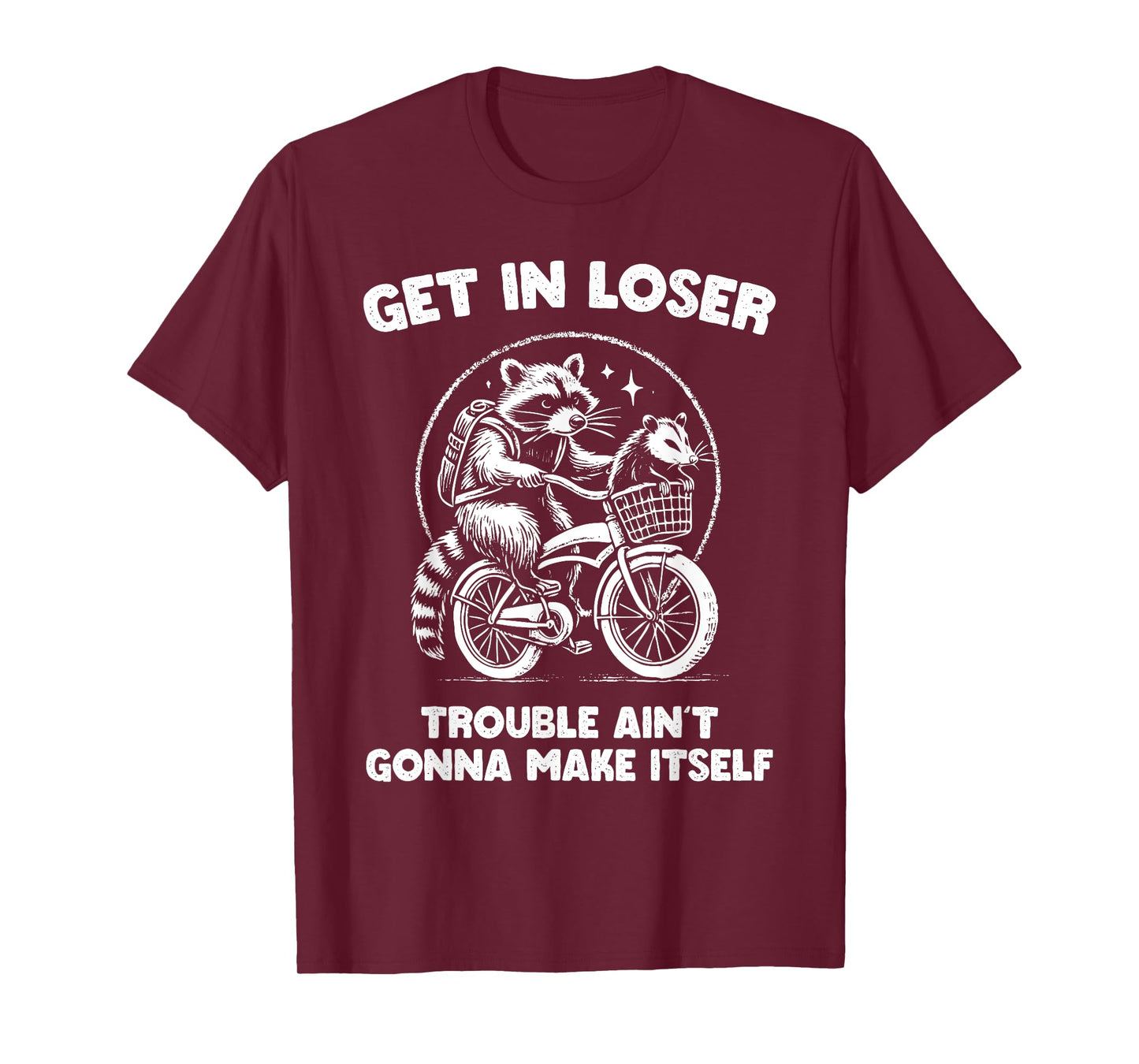 Get In Loser Trouble Ain't Going To Make Itself Funny T-Shirt