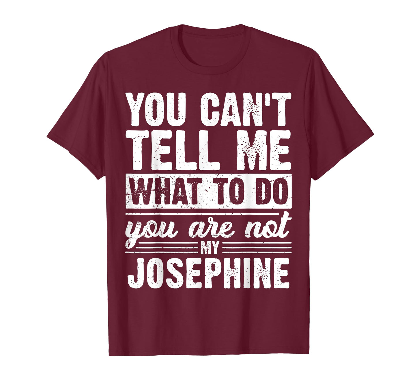 You Can't Tell Me What to Do You are Not My Josephine Funny T-Shirt