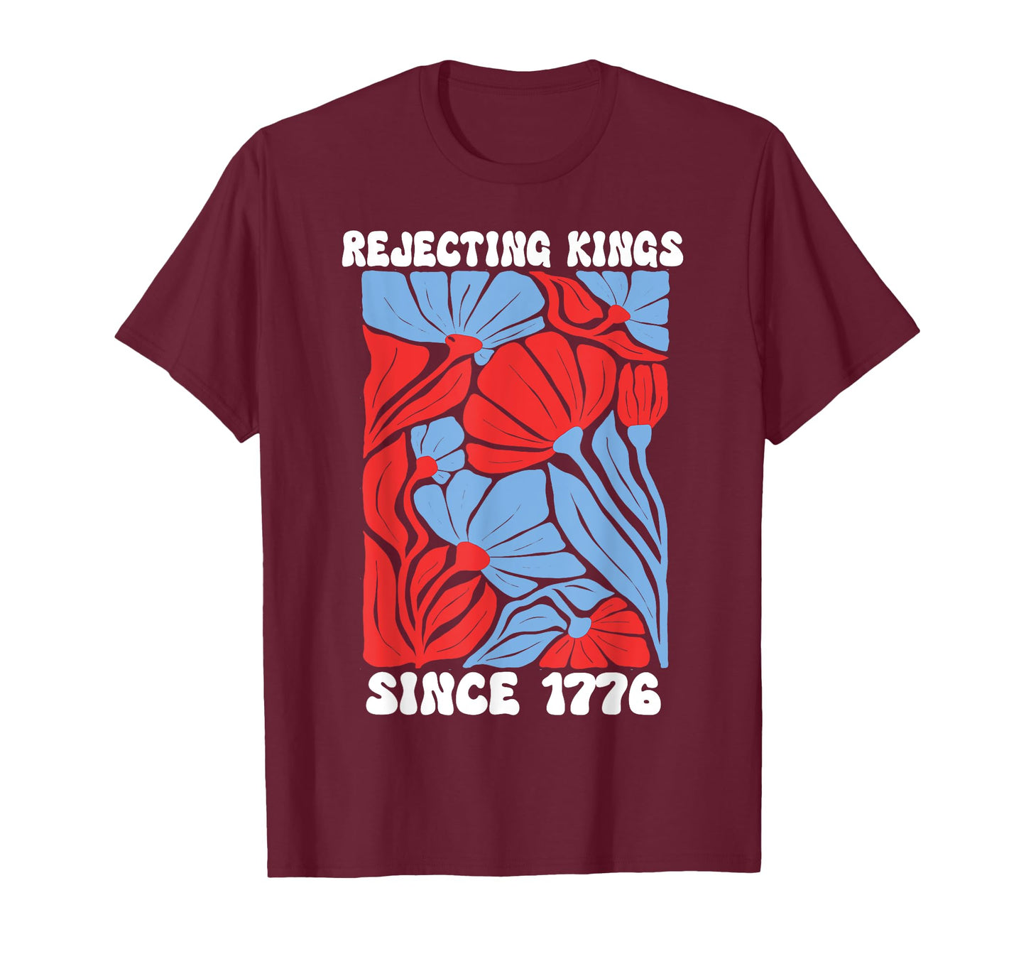 Rejecting Kings Since 1776 Floral No Kings in America People T-Shirt