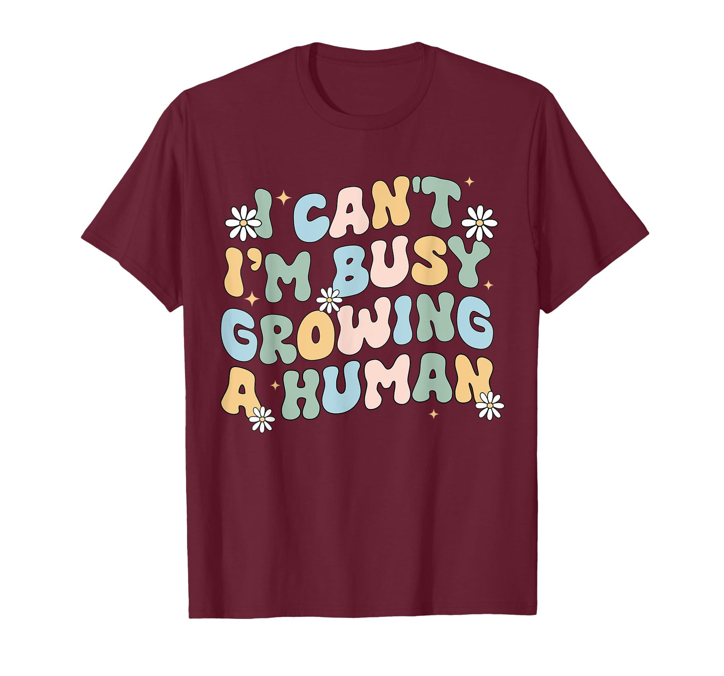 I Can't Im Busy Growing A Human Pregnant Mom Mother's Day T-Shirt