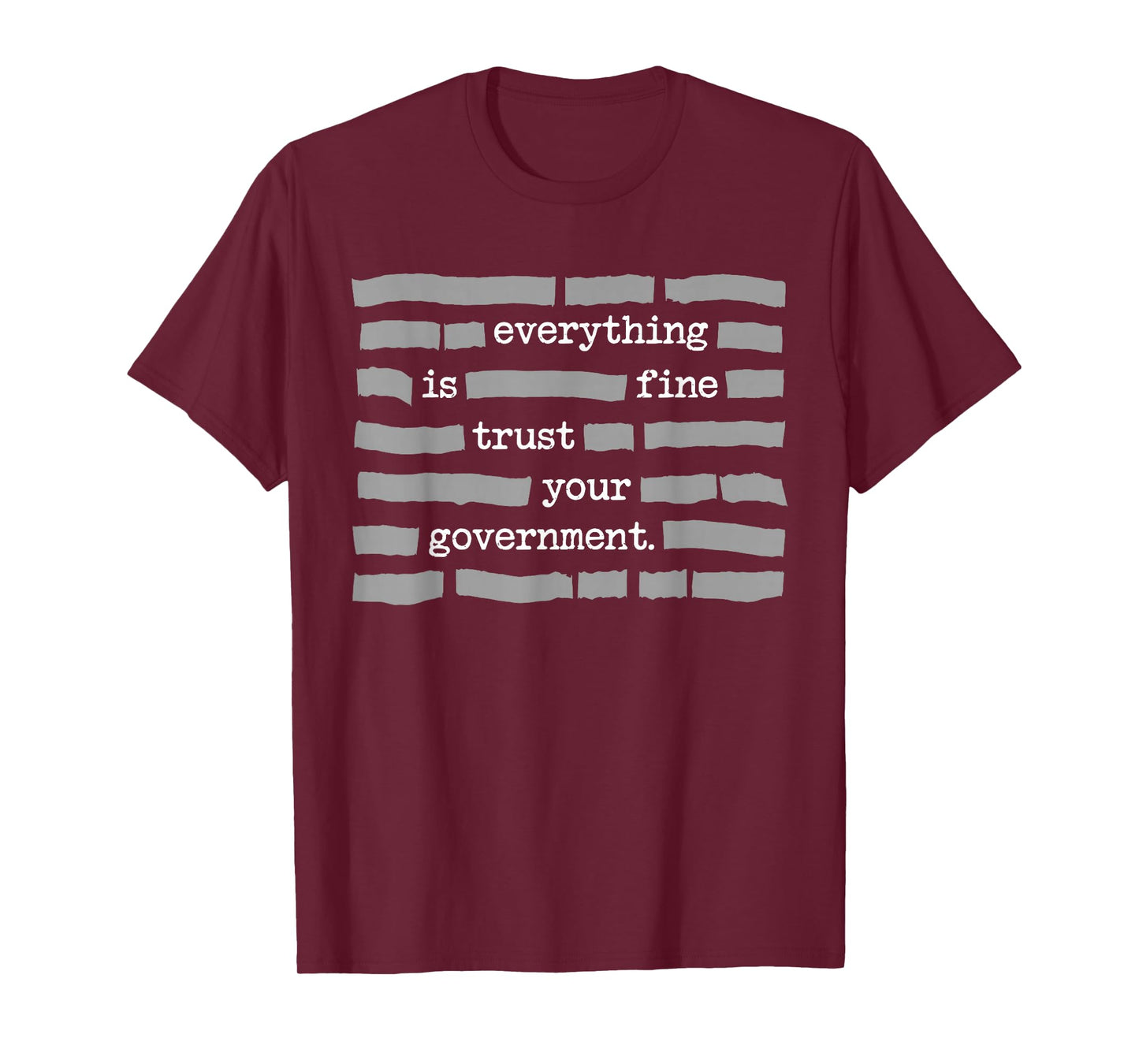Everything is Fine Trust Your Government Political Humor T-Shirt - T-Shirt | Maroon