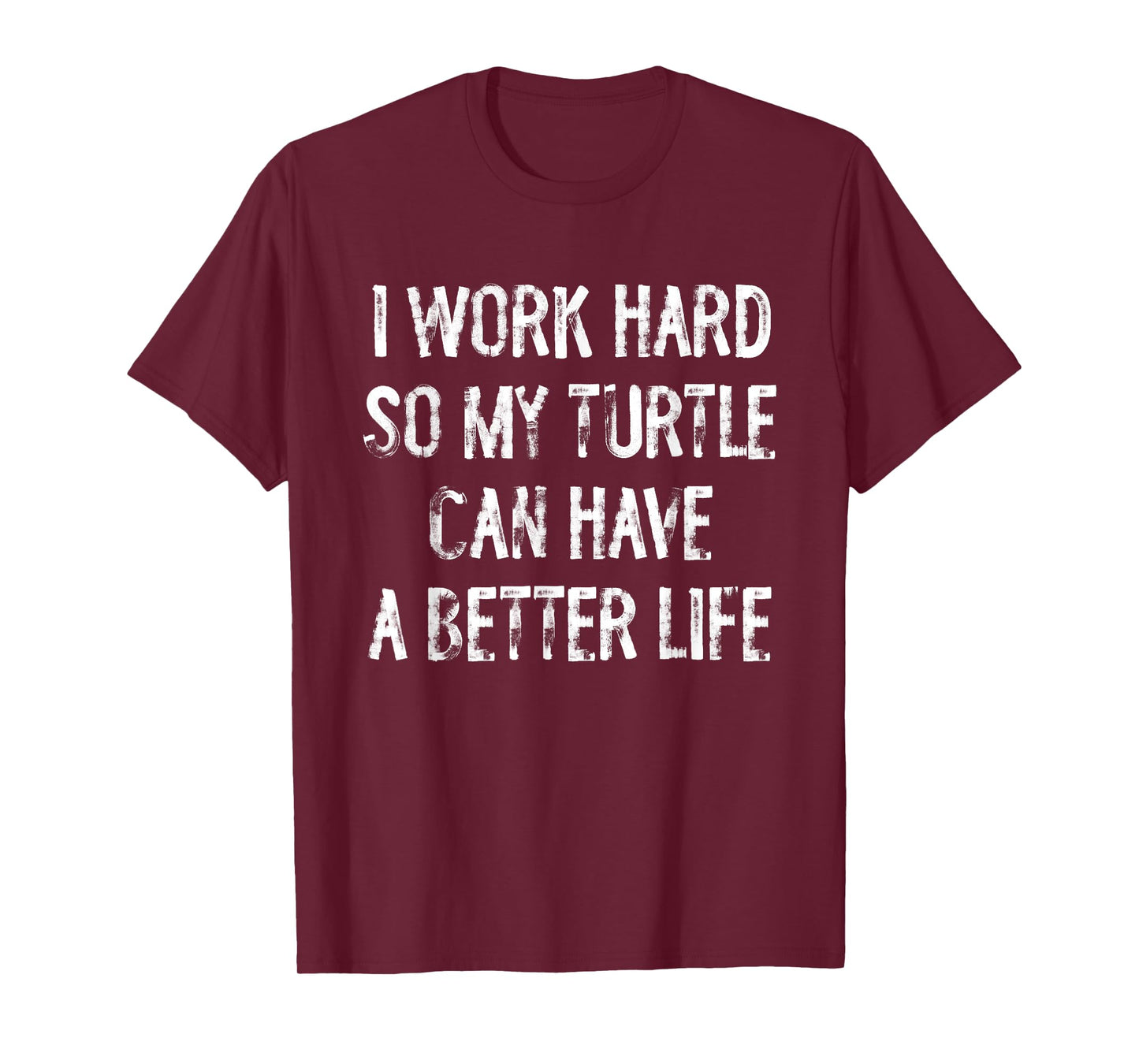 I Work Hard So My Turtle Can Have A Better Life T-Shirt