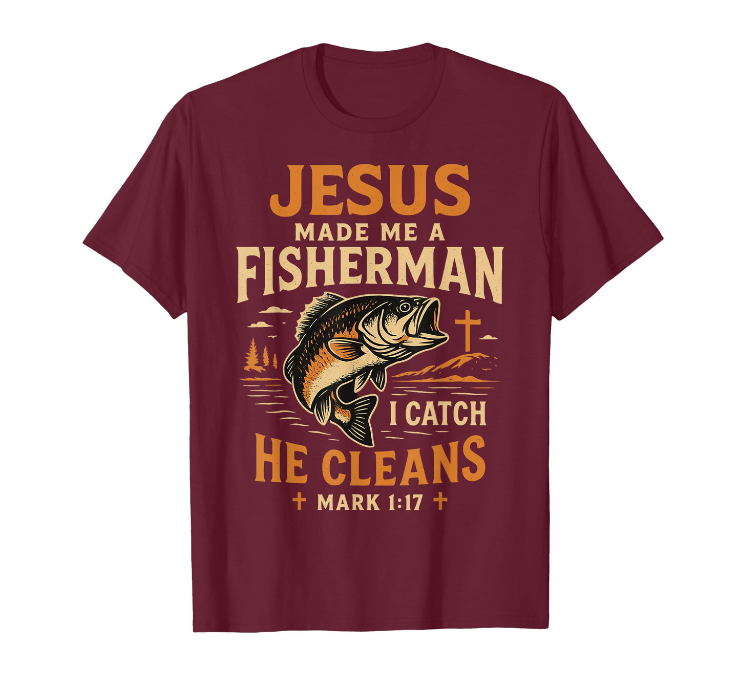 Jesus Made Me a Fisherman I Catch He Cleans Mark 1:17 T-Shirt