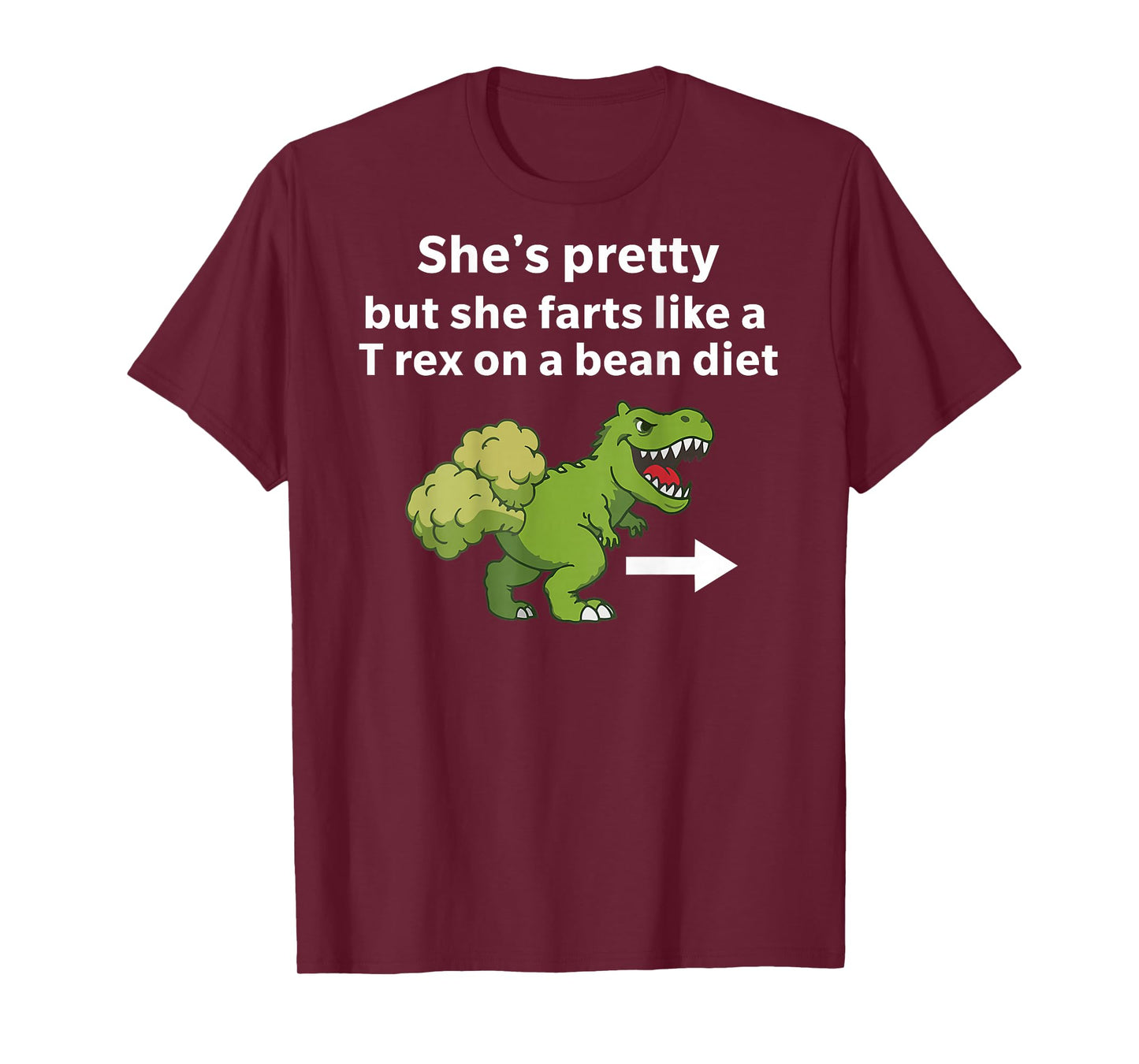 She’s Pretty But She Farts Like A T Rex On A Bean Diet T-Shirt - T-Shirt | Maroon