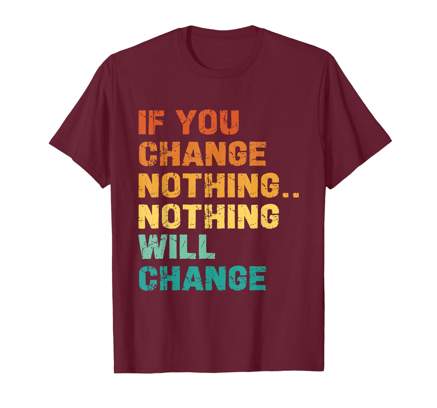 If You Change Nothing Nothing Will Change T-Shirt