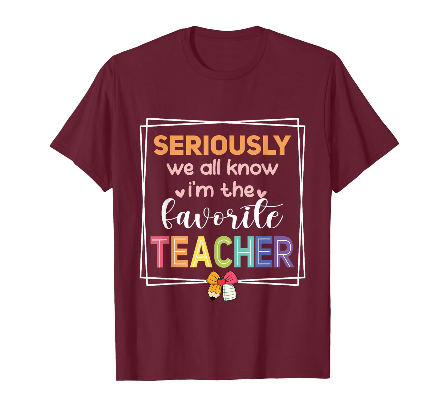 Seriously We All Know I'm The Favorite Teacher Funny Teacher T-Shirt