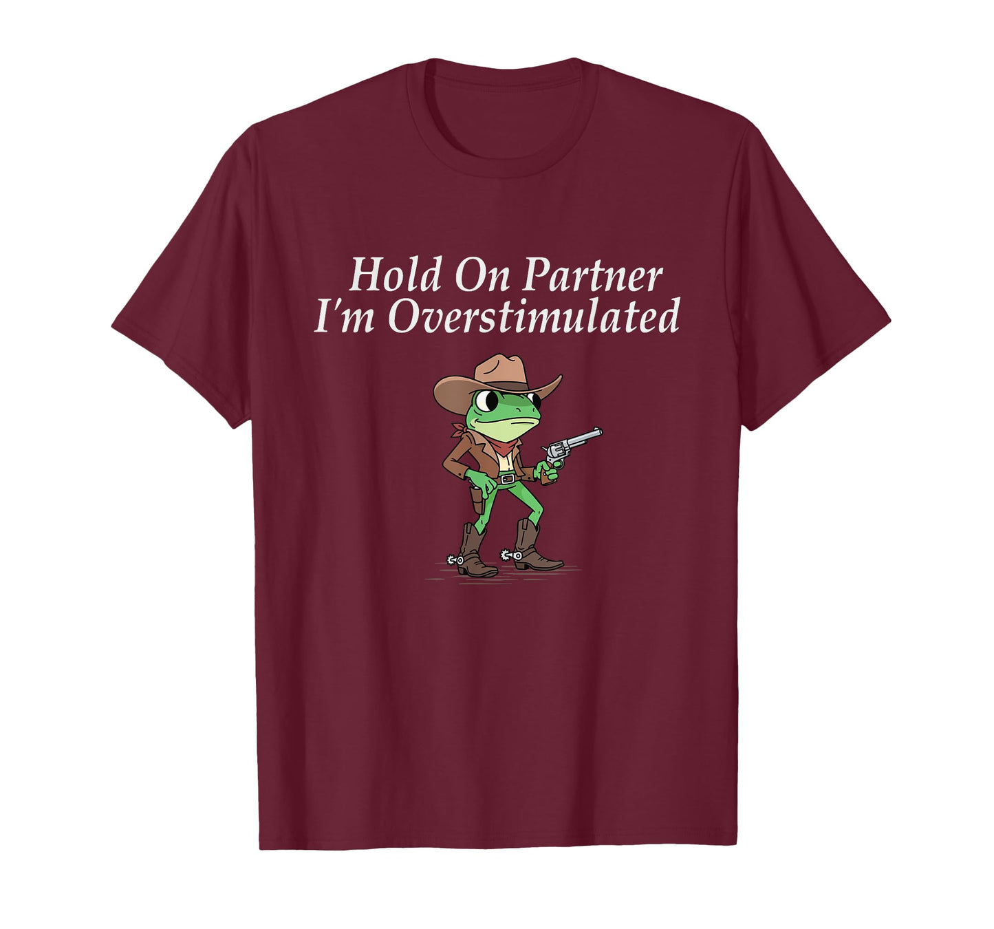 Hold On Partner I'm Overstimulated - Cowboy Western Cowpoke T-Shirt