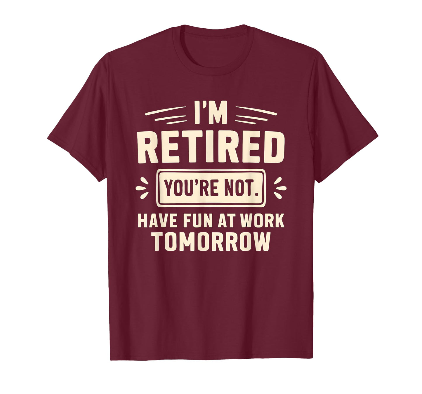 Retired Funny You’re Not Work Tomorrow Joke Humor T-Shirt
