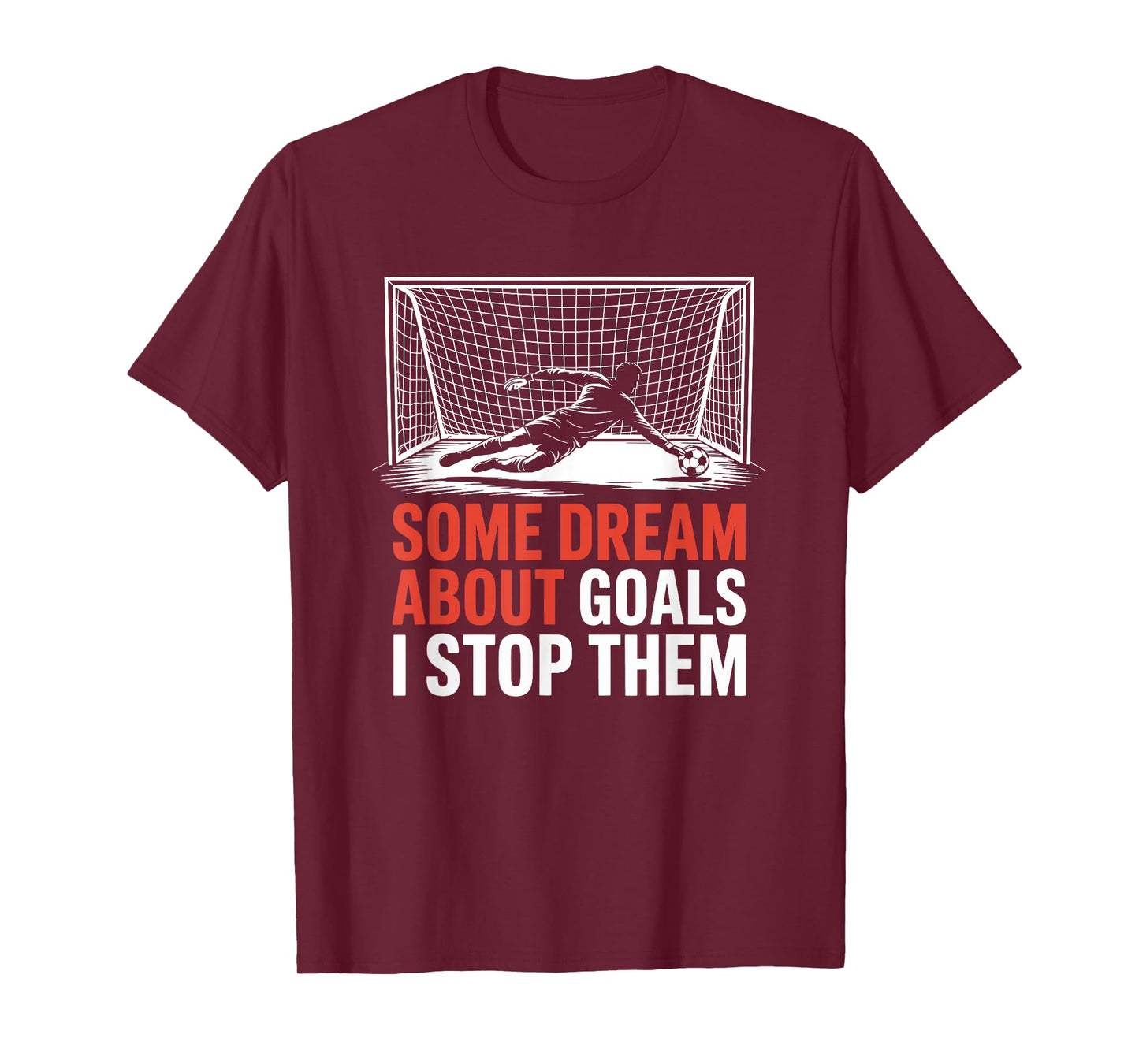 Some Dream About Goals I Stop Them, Team Soccer Player T-Shirt