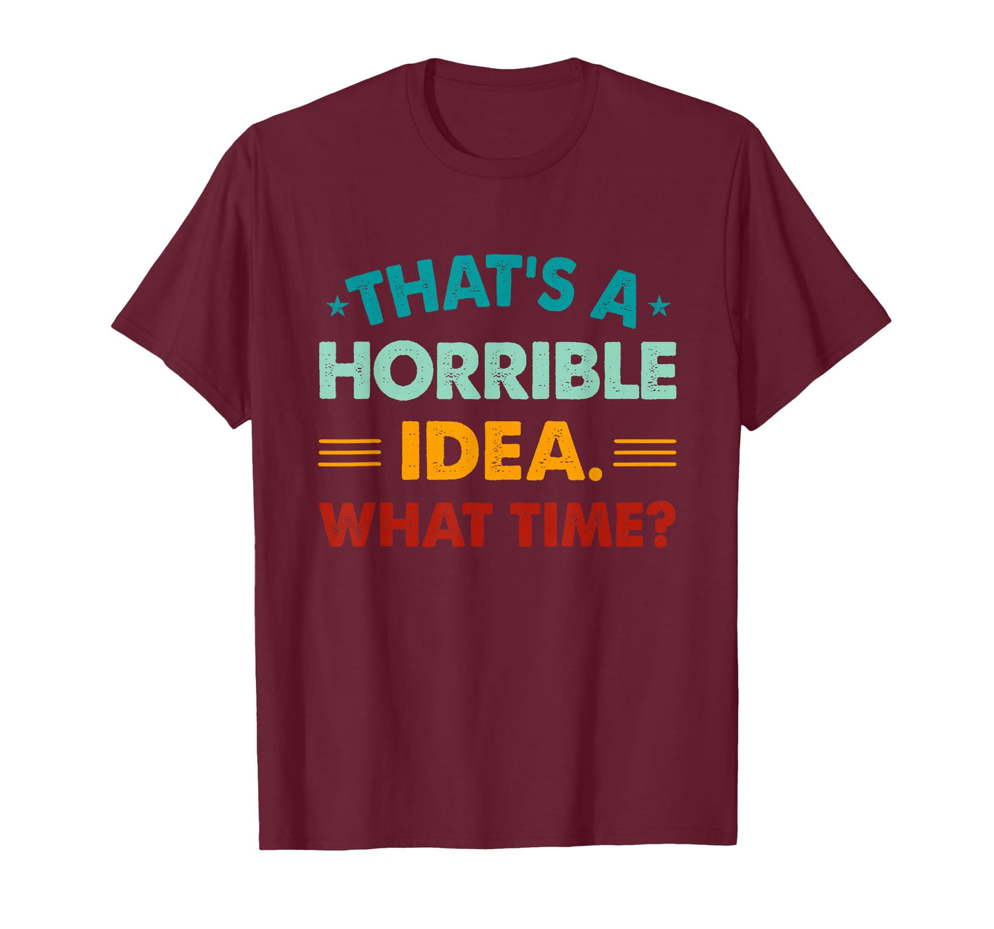 Funny Thats A Horrible Idea What Time T-Shirt