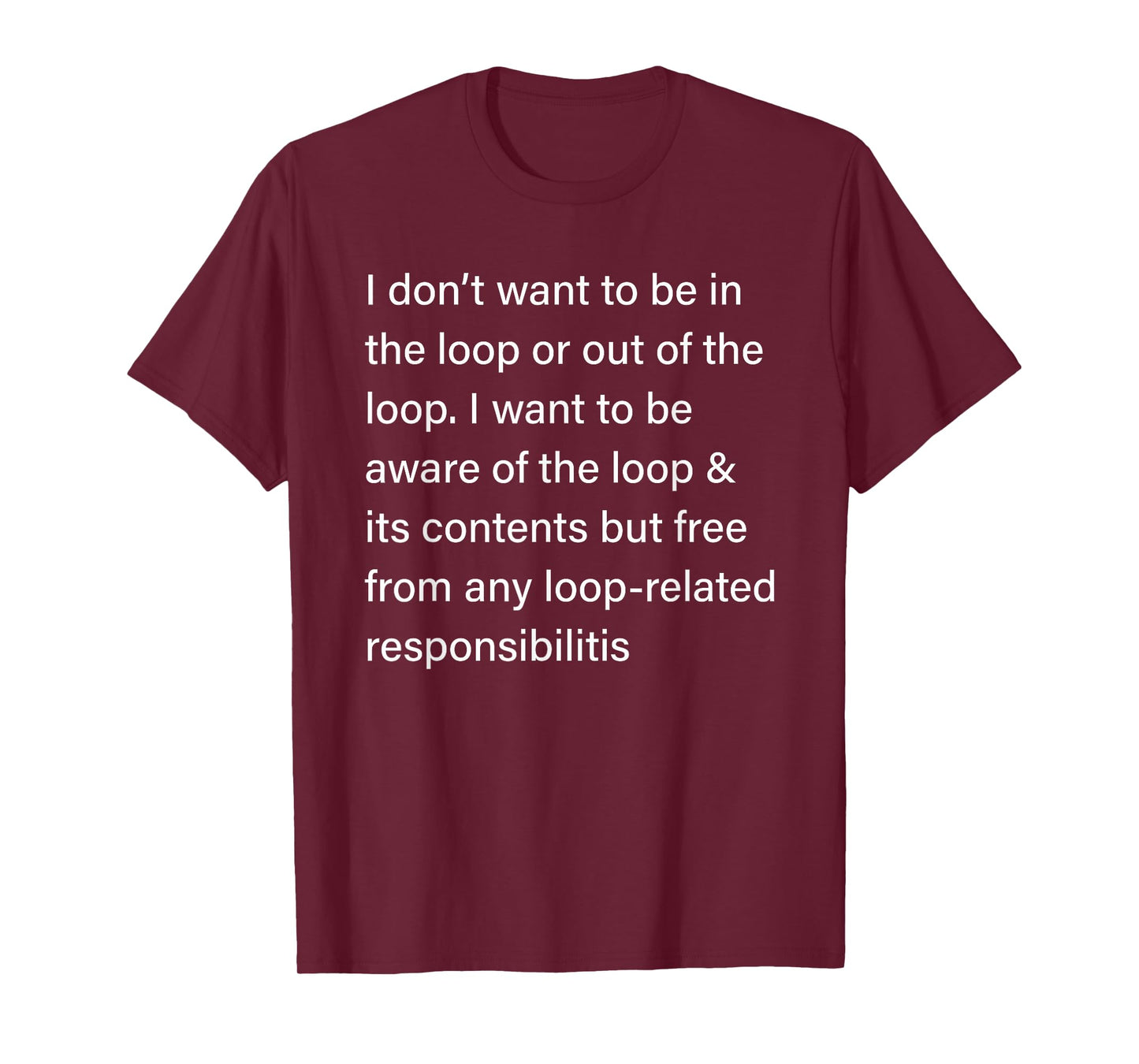 I Don’t Want to Be in or Out of The Loop Sarcastic Quote T-Shirt