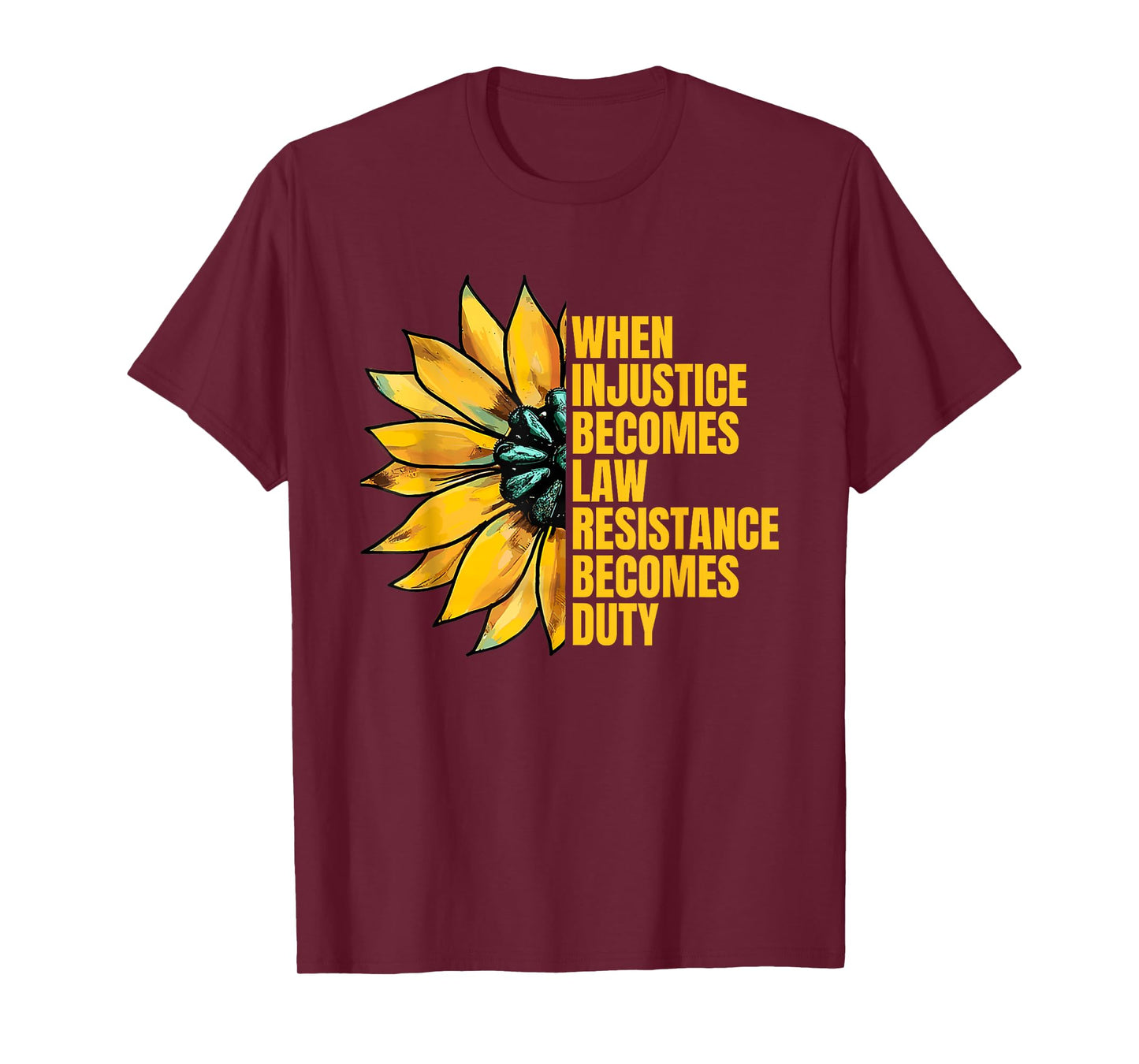 When Injustice Becomes Law Resistance Becomes Duty Sunflower T-Shirt