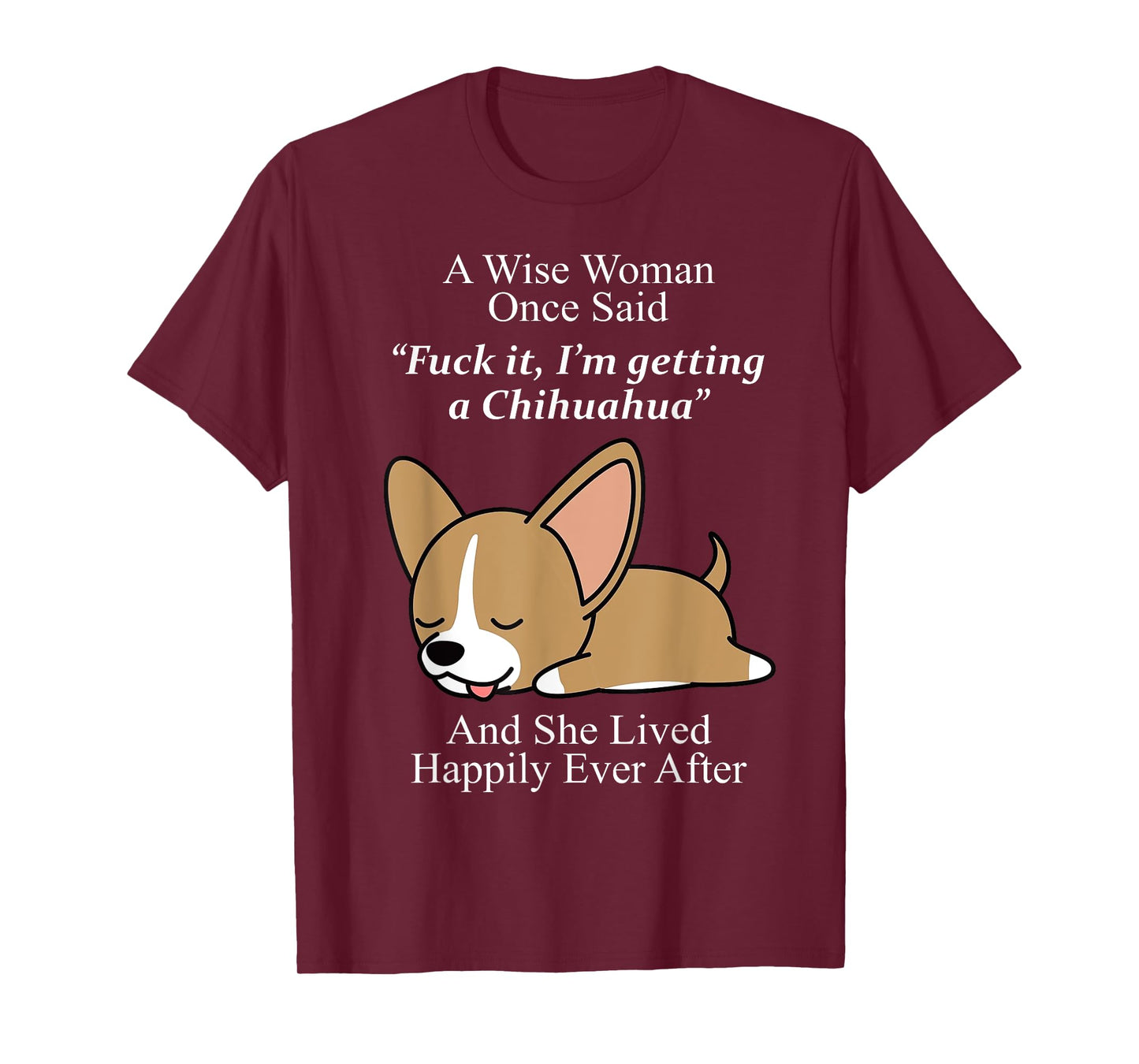 A Wise Woman Once Said Fuck It I'm Getting A Chihuahua T-Shirt
