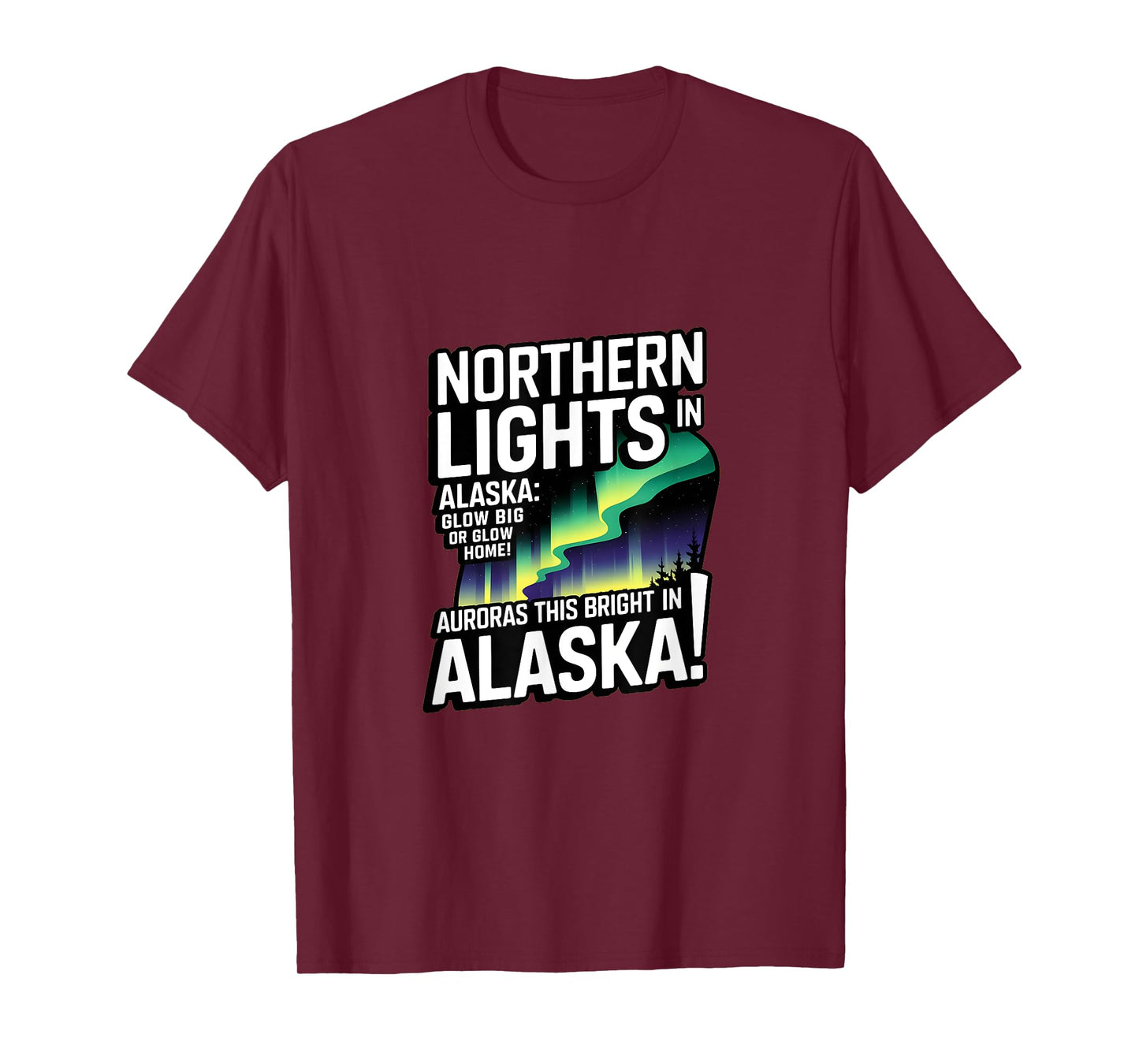 Glow Big Glow Home! Auroras this bright? Only in Alaska T-Shirt