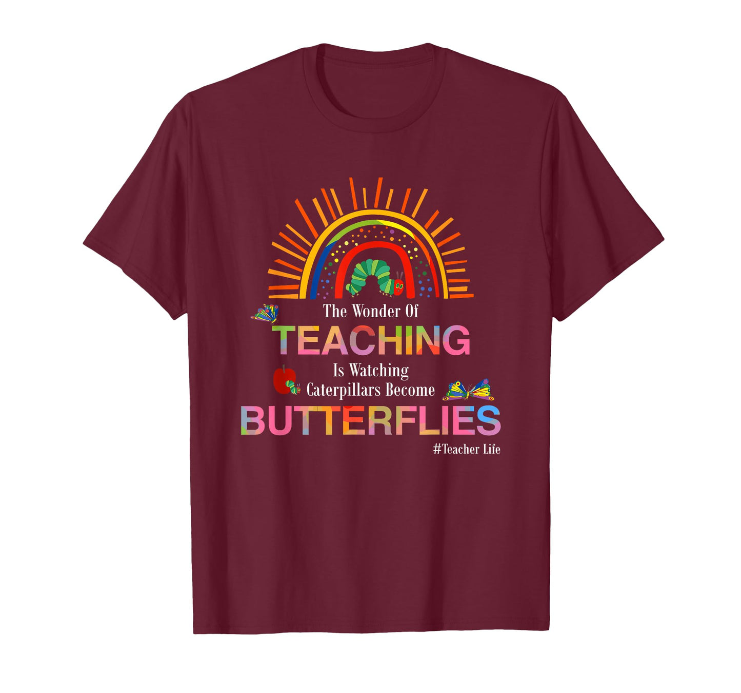 The Wonder Of Teaching Is Watching Caterpillars Become T-Shirt