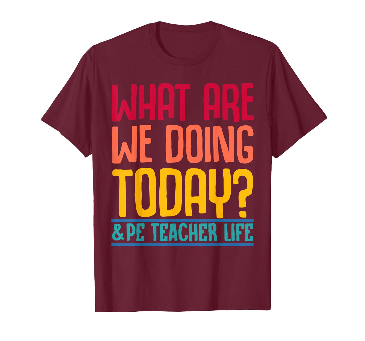 What Are We Doing Today? #PE Teacher Life Men Women T-Shirt